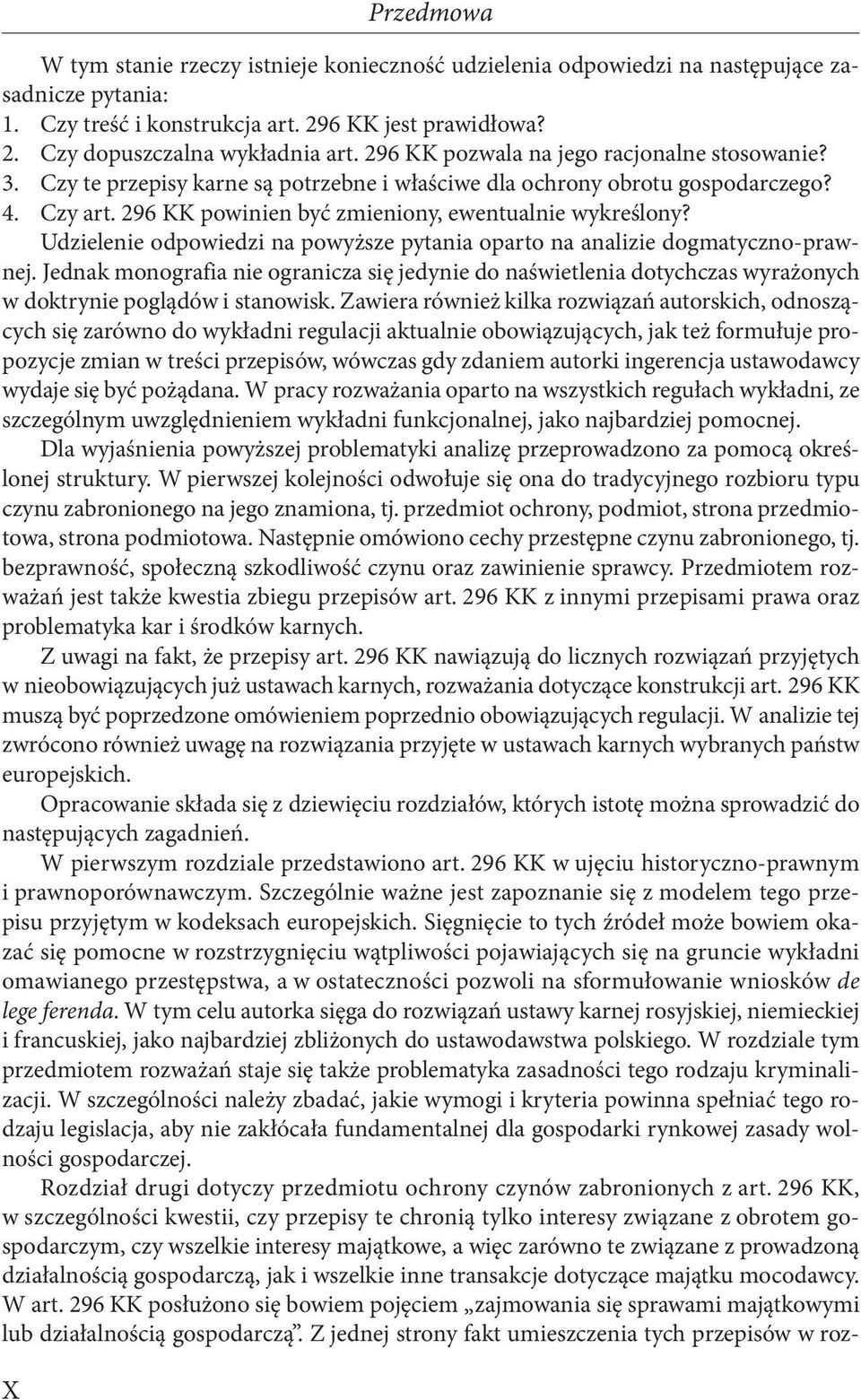 Udzielenie odpowiedzi na powyższe pytania oparto na analizie dogmatyczno-prawnej. Jednak monografia nie ogranicza się jedynie do naświetlenia dotychczas wyrażonych w doktrynie poglądów i stanowisk.