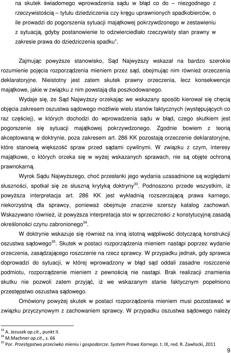 Zajmując powyższe stanowisko, Sąd Najwyższy wskazał na bardzo szerokie rozumienie pojęcia rozporządzenia mieniem przez sąd, obejmując nim również orzeczenia deklaratoryjne.
