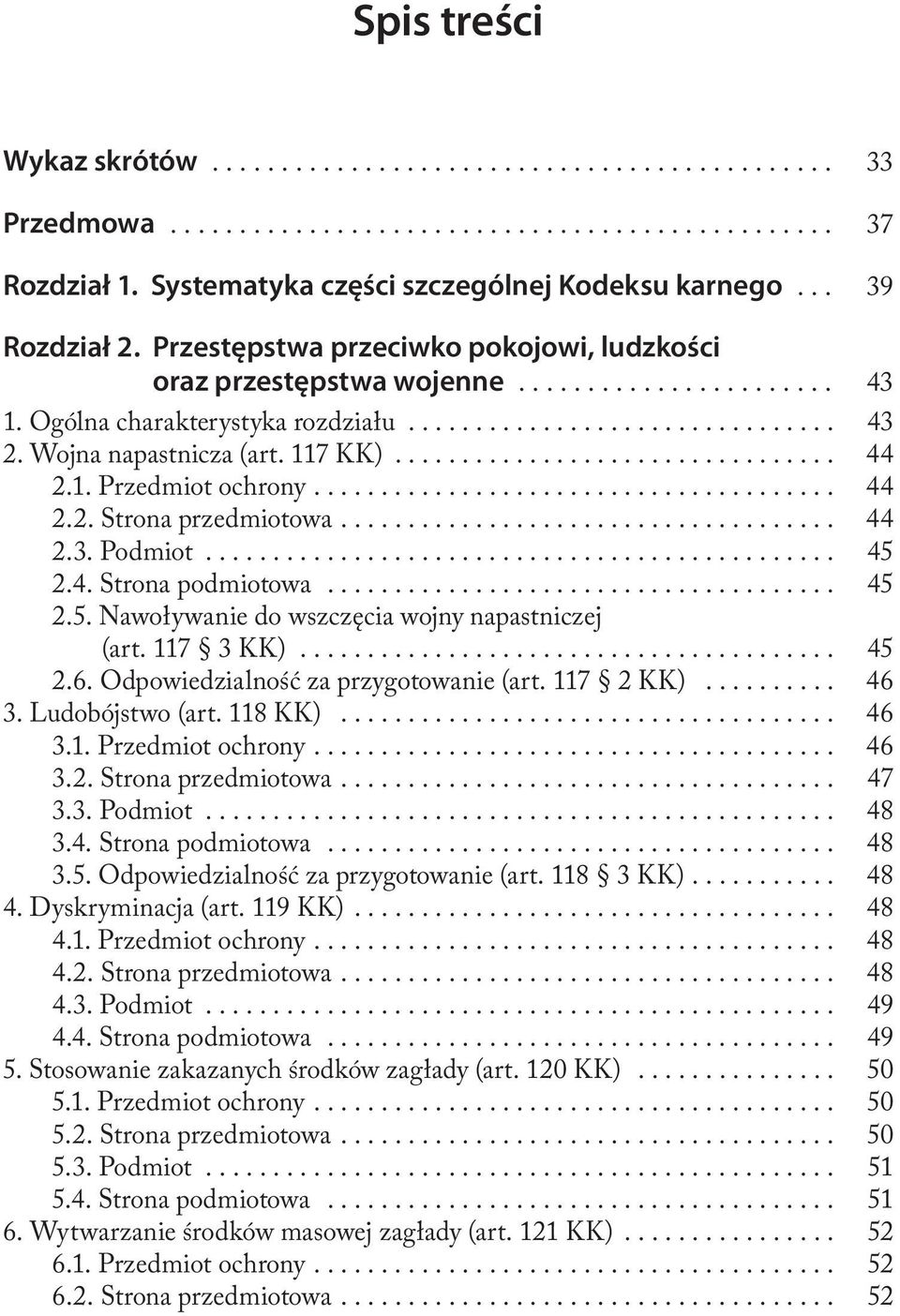 ... 44 2.2. Strona przedmiotowa.... 44 2.3. Podmiot... 45 2.4. Strona podmiotowa... 45 2.5. Nawoływanie do wszczęcia wojny napastniczej (art. 117 3 KK)... 45 2.6.