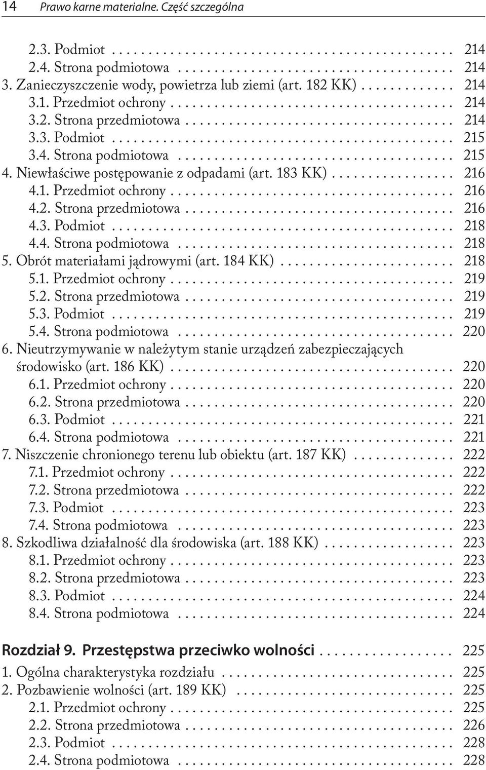 4. Strona podmiotowa... 218 5. Obrót materiałami jądrowymi (art. 184 KK)... 218 5.1. Przedmiot ochrony.... 219 5.2. Strona przedmiotowa.... 219 5.3. Podmiot... 219 5.4. Strona podmiotowa... 220 6.