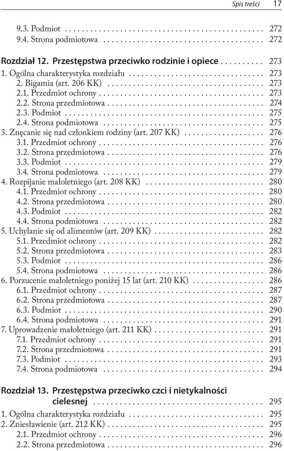 4. Strona podmiotowa... 279 4. Rozpijanie małoletniego (art. 208 KK)... 280 4.1. Przedmiot ochrony.... 280 4.2. Strona przedmiotowa.... 280 4.3. Podmiot... 282 4.4. Strona podmiotowa... 282 5.