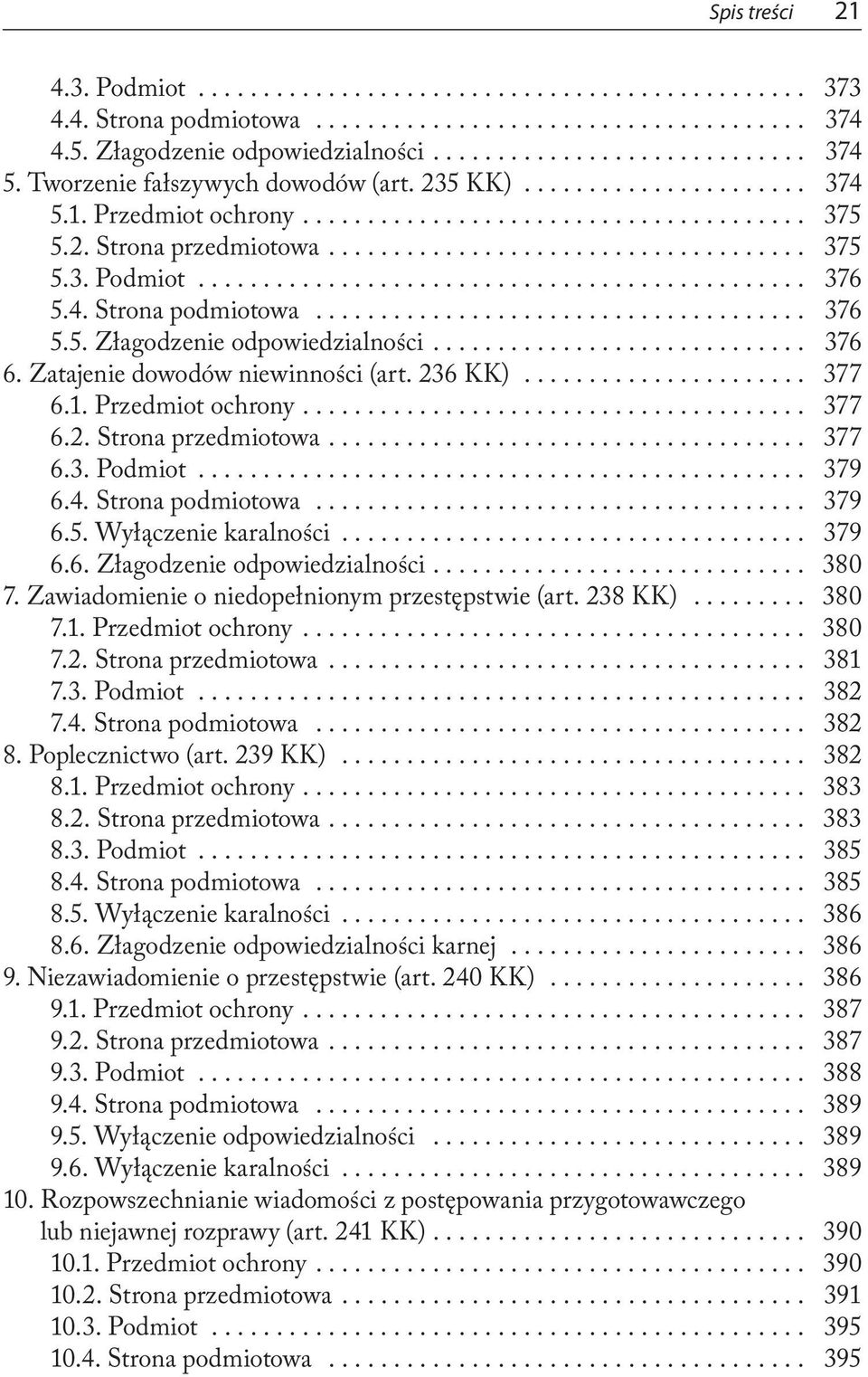 ... 377 6.3. Podmiot... 379 6.4. Strona podmiotowa... 379 6.5. Wyłączenie karalności... 379 6.6. Złagodzenie odpowiedzialności.... 380 7. Zawiadomienie o niedopełnionym przestępstwie (art. 238 KK).