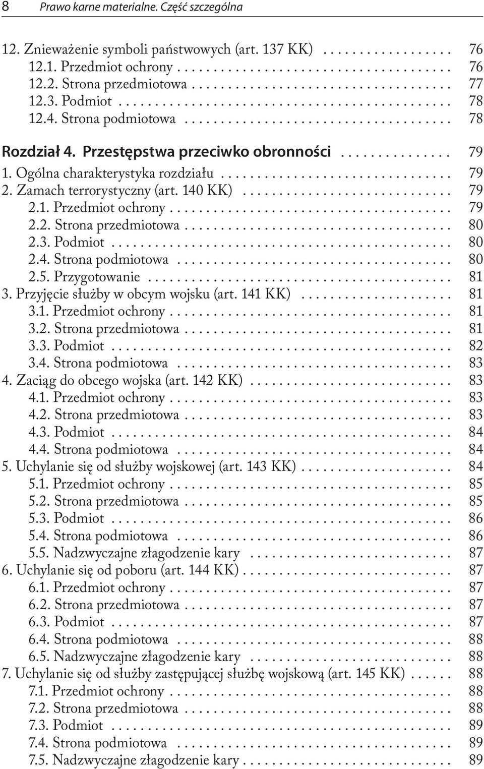 ... 79 2.2. Strona przedmiotowa.... 80 2.3. Podmiot... 80 2.4. Strona podmiotowa... 80 2.5. Przygotowanie... 81 3. Przyjęcie służby w obcym wojsku (art. 141 KK)... 81 3.1. Przedmiot ochrony.... 81 3.2. Strona przedmiotowa.... 81 3.3. Podmiot... 82 3.