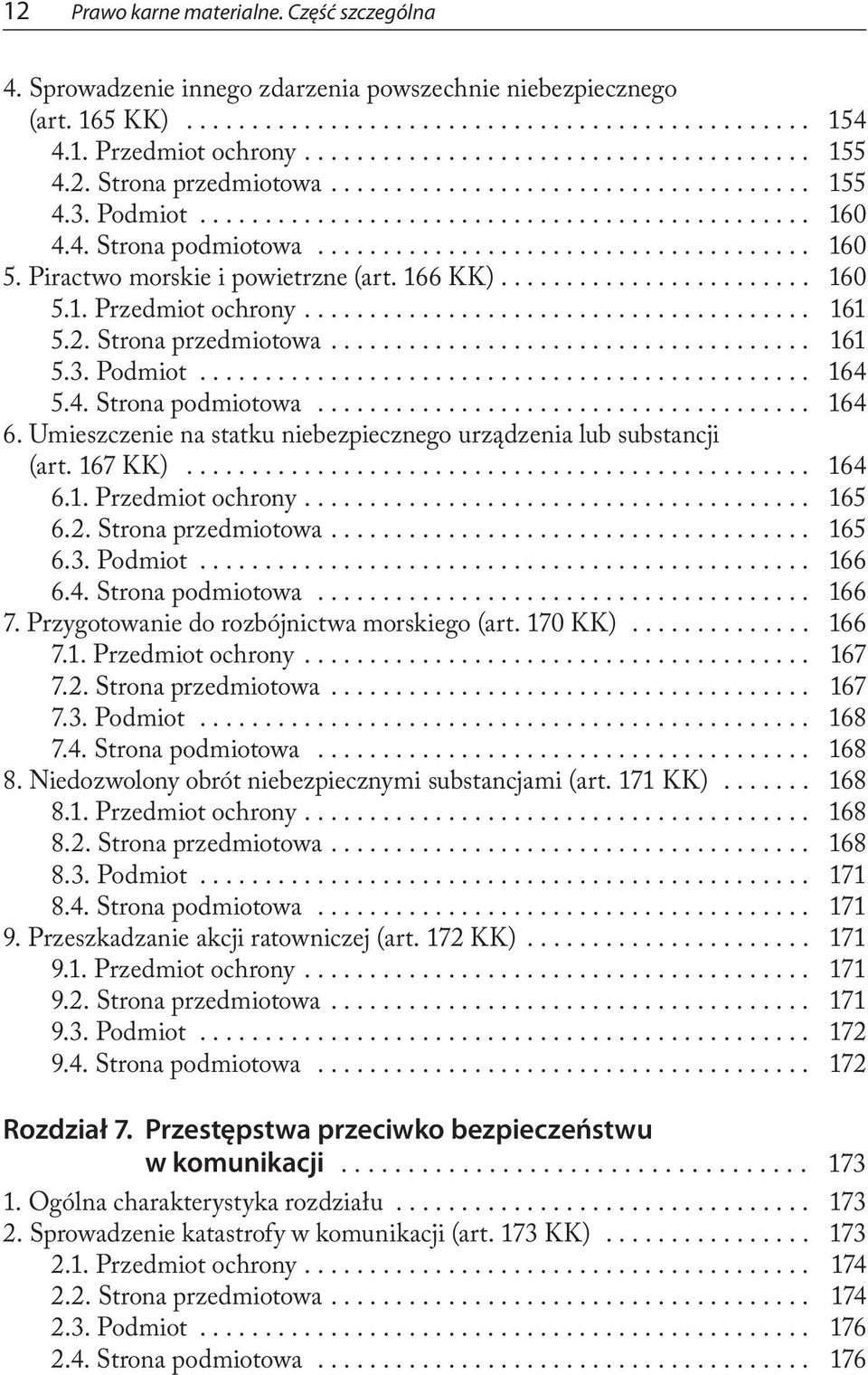 Umieszczenie na statku niebezpiecznego urządzenia lub substancji (art. 167 KK)... 164 6.1. Przedmiot ochrony.... 165 6.2. Strona przedmiotowa.... 165 6.3. Podmiot... 166 6.4. Strona podmiotowa... 166 7.