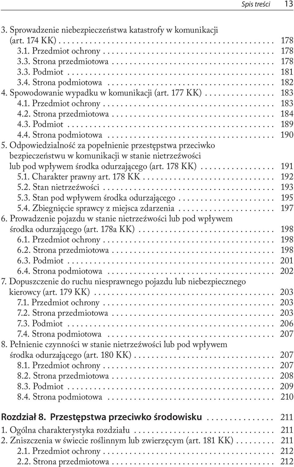 4. Strona podmiotowa... 190 5. Odpowiedzialność za popełnienie przestępstwa przeciwko bezpieczeństwu w komunikacji w stanie nietrzeźwości lub pod wpływem środka odurzającego (art. 178 KK)... 191 5.1. Charakter prawny art.