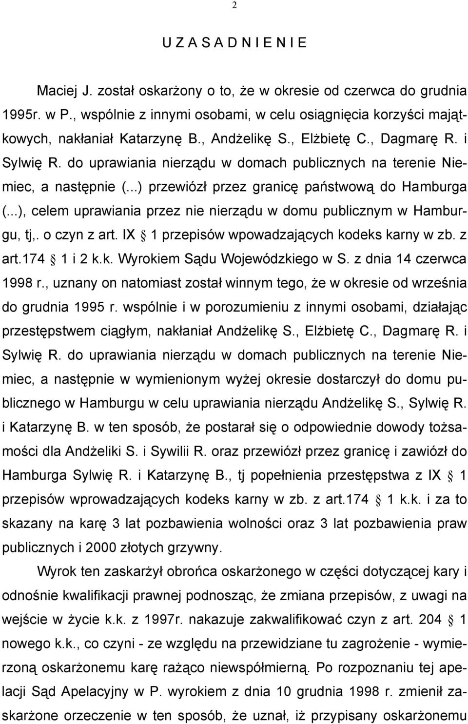 ..), celem uprawiania przez nie nierządu w domu publicznym w Hamburgu, tj,. o czyn z art. IX 1 przepisów wpowadzających kodeks karny w zb. z art.174 1 i 2 k.k. Wyrokiem Sądu Wojewódzkiego w S.