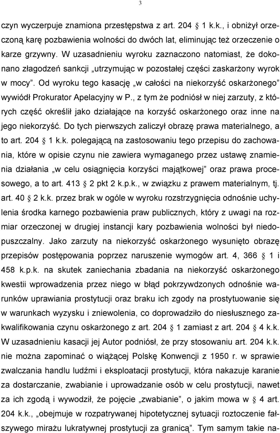 Od wyroku tego kasację w całości na niekorzyść oskarżonego wywiódł Prokurator Apelacyjny w P.