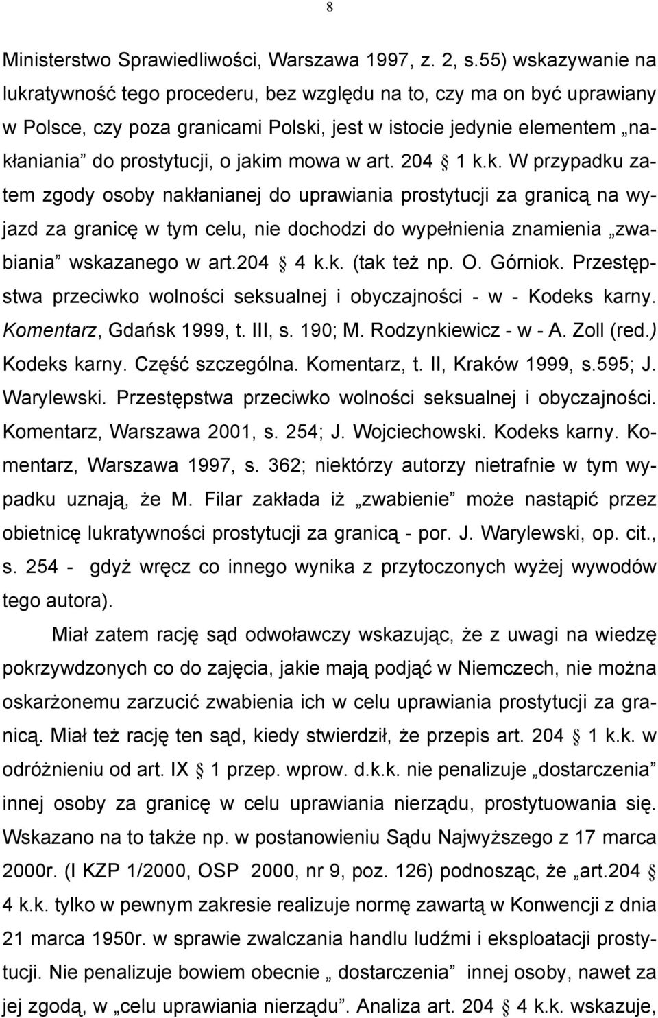 mowa w art. 204 1 k.k. W przypadku zatem zgody osoby nakłanianej do uprawiania prostytucji za granicą na wyjazd za granicę w tym celu, nie dochodzi do wypełnienia znamienia zwabiania wskazanego w art.