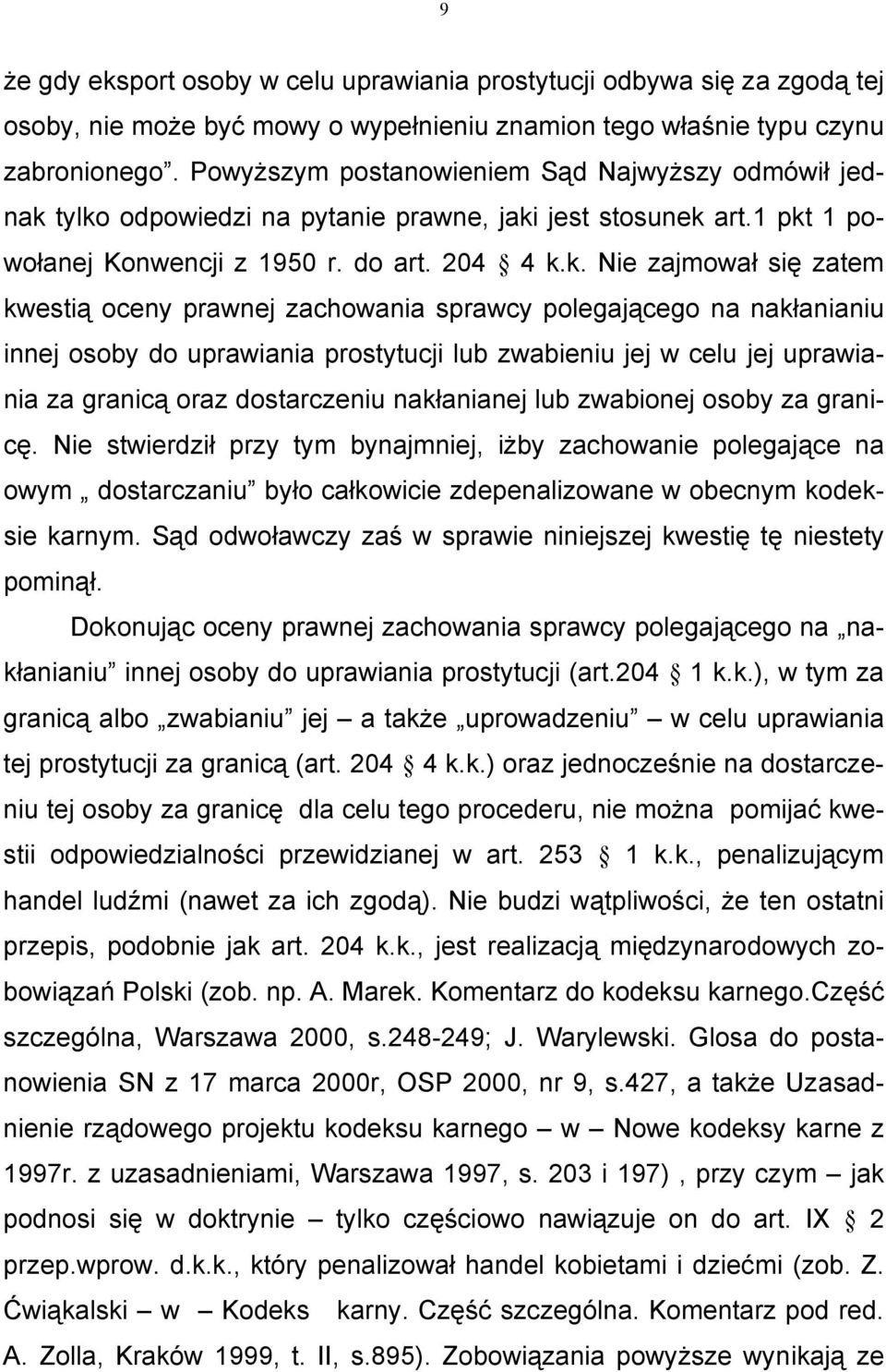 tylko odpowiedzi na pytanie prawne, jaki jest stosunek art.1 pkt 1 powołanej Konwencji z 1950 r. do art. 204 4 k.k. Nie zajmował się zatem kwestią oceny prawnej zachowania sprawcy polegającego na