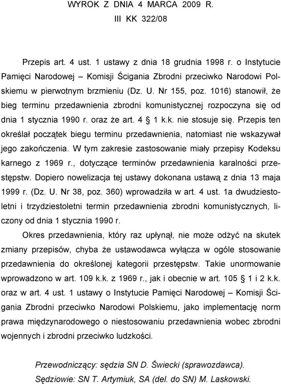 1016) stanowił, że bieg terminu przedawnienia zbrodni komunistycznej rozpoczyna się od dnia 1 stycznia 1990 r. oraz że art. 4 1 k.k. nie stosuje się.