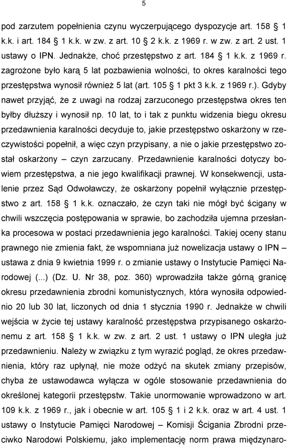 Gdyby nawet przyjąć, że z uwagi na rodzaj zarzuconego przestępstwa okres ten byłby dłuższy i wynosił np.