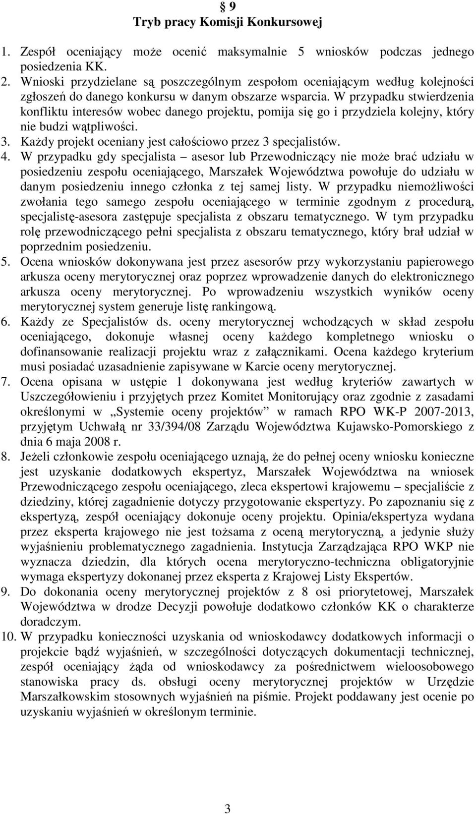 W przypadku stwierdzenia konfliktu interesów wobec danego projektu, pomija się go i przydziela kolejny, który nie budzi wątpliwości. 3. KaŜdy projekt oceniany jest całościowo przez 3 specjalistów. 4.