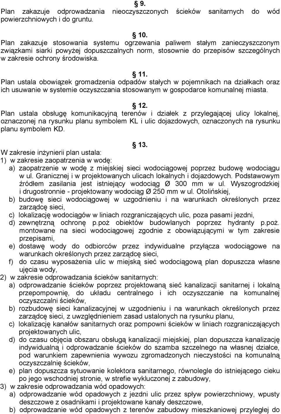 Plan ustala obowiązek gromadzenia odpadów stałych w pojemnikach na działkach oraz ich usuwanie w systemie oczyszczania stosowanym w gospodarce komunalnej miasta. 12.