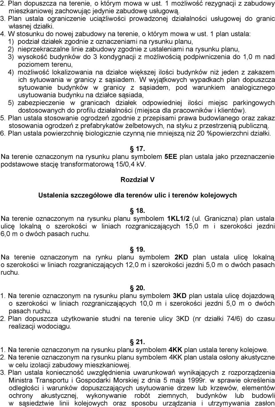 1 plan ustala: 1) podział działek zgodnie z oznaczeniami na rysunku planu, 2) nieprzekraczalne linie zabudowy zgodnie z ustaleniami na rysunku planu, 3) wysokość budynków do 3 kondygnacji z