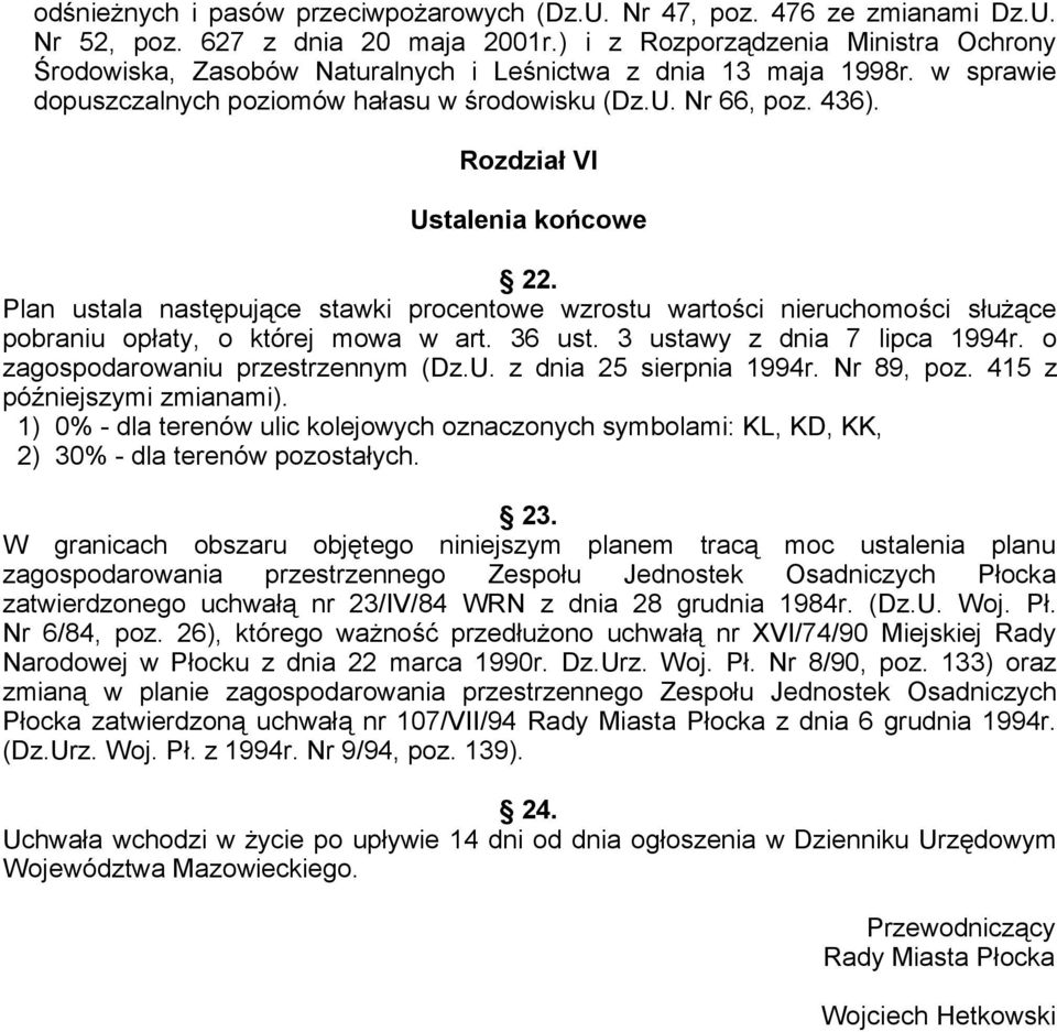 Rozdział VI Ustalenia końcowe 22. Plan ustala następujące stawki procentowe wzrostu wartości nieruchomości służące pobraniu opłaty, o której mowa w art. 36 ust. 3 ustawy z dnia 7 lipca 1994r.