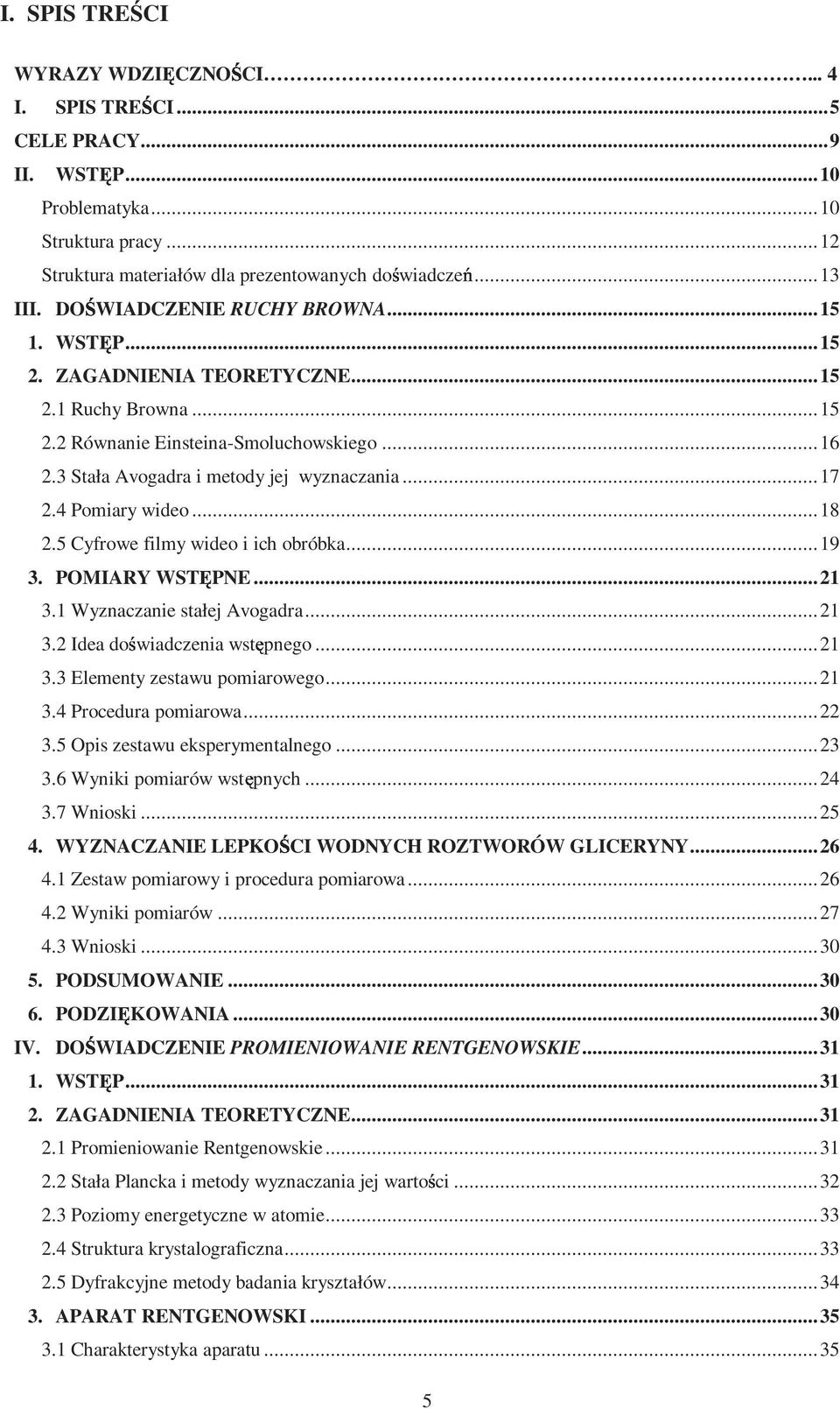 4 Pomiary wideo...18 2.5 Cyfrowe filmy wideo i ich obróbka...19 3. POMIARY WSTĘPNE...21 3.1 Wyznaczanie stałej Avogadra...21 3.2 Idea doświadczenia wstępnego...21 3.3 Elementy zestawu pomiarowego.