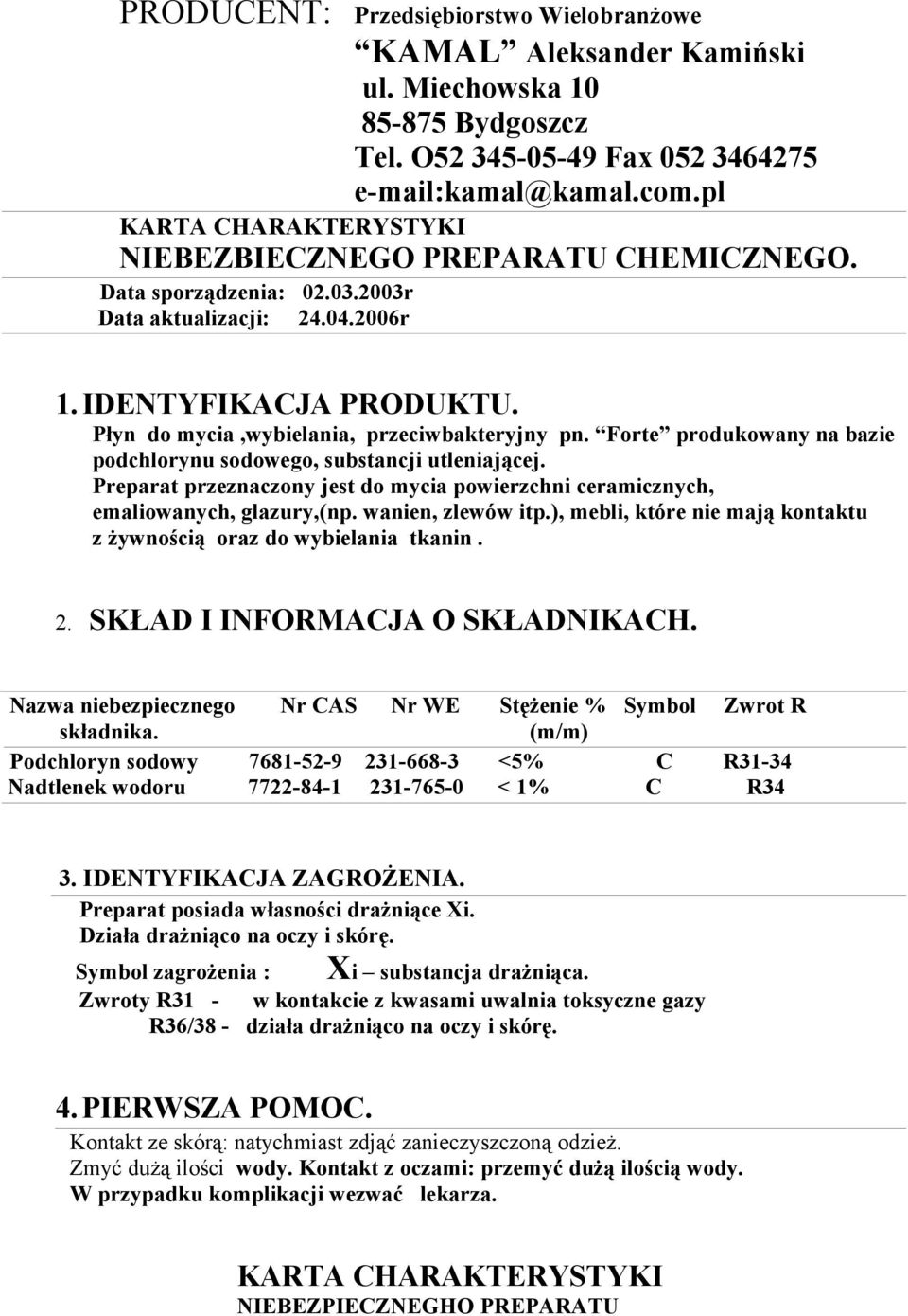 Forte produkowany na bazie podchlorynu sodowego, substancji utleniającej. Preparat przeznaczony jest do mycia powierzchni ceramicznych, emaliowanych, glazury,(np. wanien, zlewów itp.