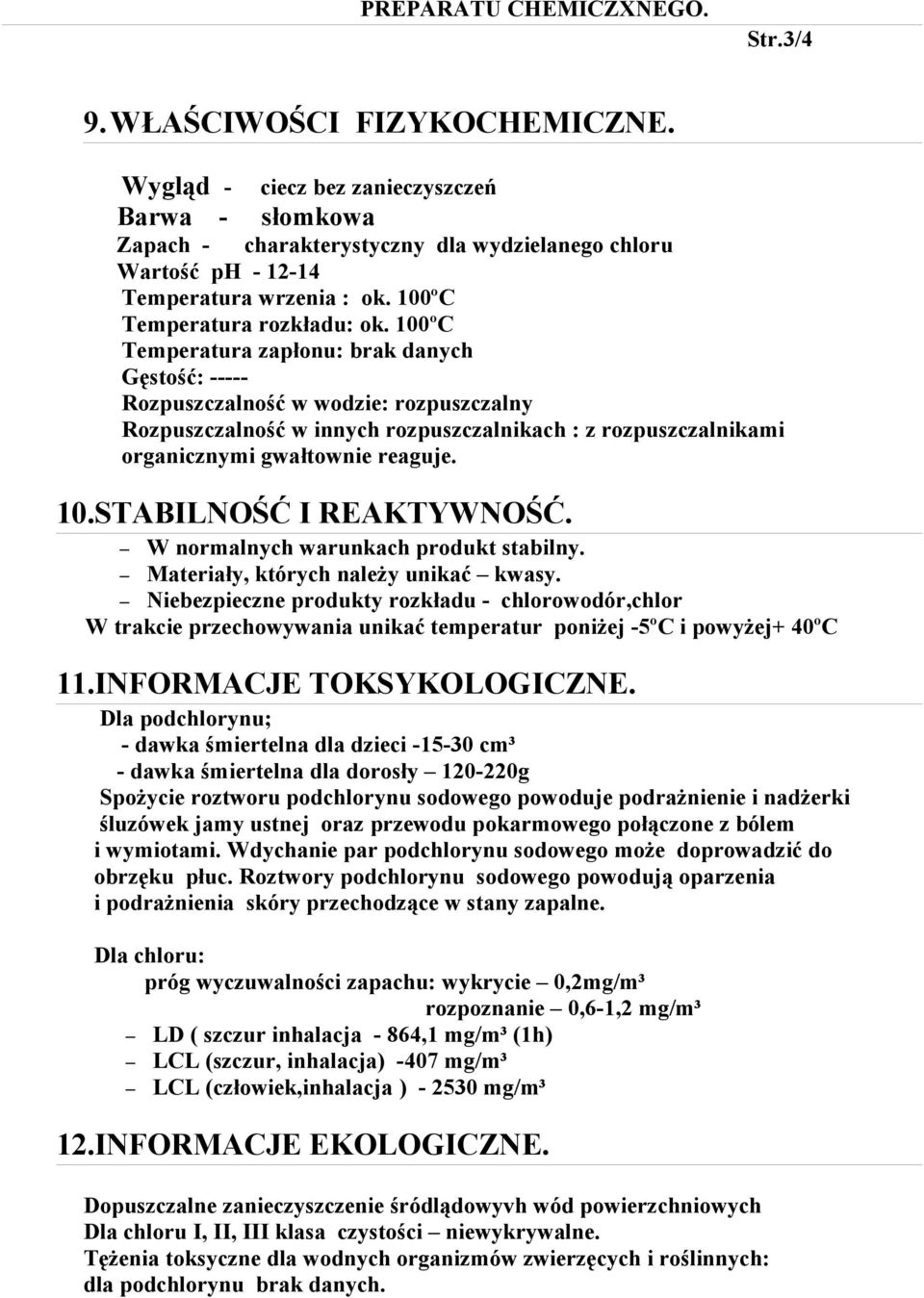 100ºC Temperatura zapłonu: brak danych Gęstość: ----- Rozpuszczalność w wodzie: rozpuszczalny Rozpuszczalność w innych rozpuszczalnikach : z rozpuszczalnikami organicznymi gwałtownie reaguje. 10.