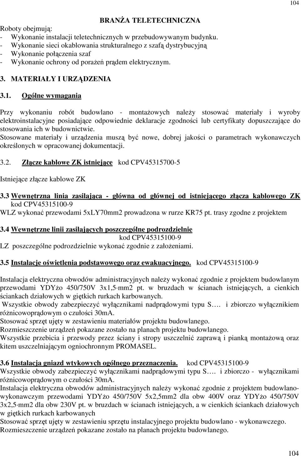 Ogólne wymagania Przy wykonaniu robót budowlano - montaŝowych naleŝy stosować materiały i wyroby elektroinstalacyjne posiadające odpowiednie deklaracje zgodności lub certyfikaty dopuszczające do