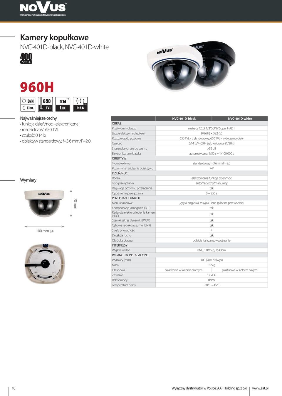 0 100 mm (Ø) 70 mm NVC-401D-black NVC-401D-white OBRAZ Przetwornik obrazu matryca CCD, 1/3 SONY Super HAD II Liczba efektywnych pikseli 976 (H) 582 (V) Rozdzielczość pozioma 650 TVL - tryb kolorowy,