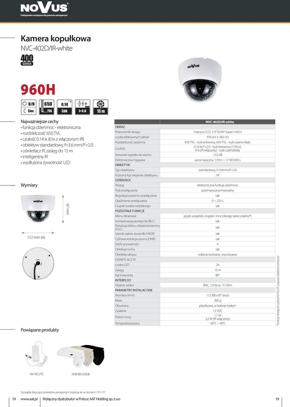 0 oświetlacz IR, zasięg do 15 m inteligentny IR wydłużona żywotność LED 112 mm (Ø) Powiązane produkty 87 mm NVC-402D/IR-white OBRAZ Przetwornik obrazu matryca CCD, 1/3 SONY Super HAD II Liczba