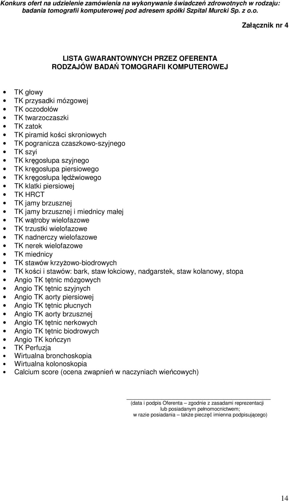 wątroby wielofazowe TK trzustki wielofazowe TK nadnerczy wielofazowe TK nerek wielofazowe TK miednicy TK stawów krzyżowo-biodrowych TK kości i stawów: bark, staw łokciowy, nadgarstek, staw kolanowy,