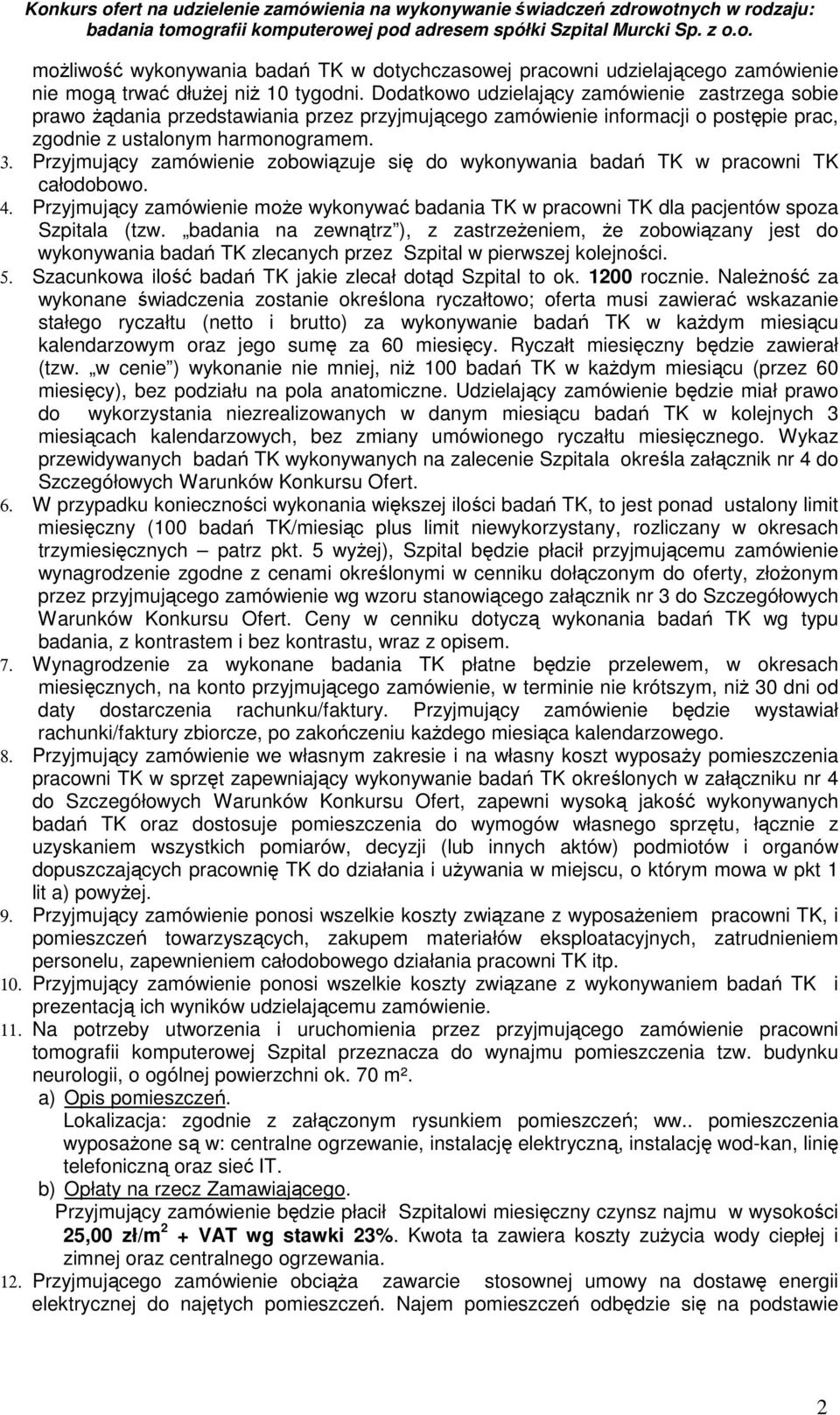 Przyjmujący zamówienie zobowiązuje się do wykonywania badań TK w pracowni TK całodobowo. 4. Przyjmujący zamówienie może wykonywać badania TK w pracowni TK dla pacjentów spoza Szpitala (tzw.