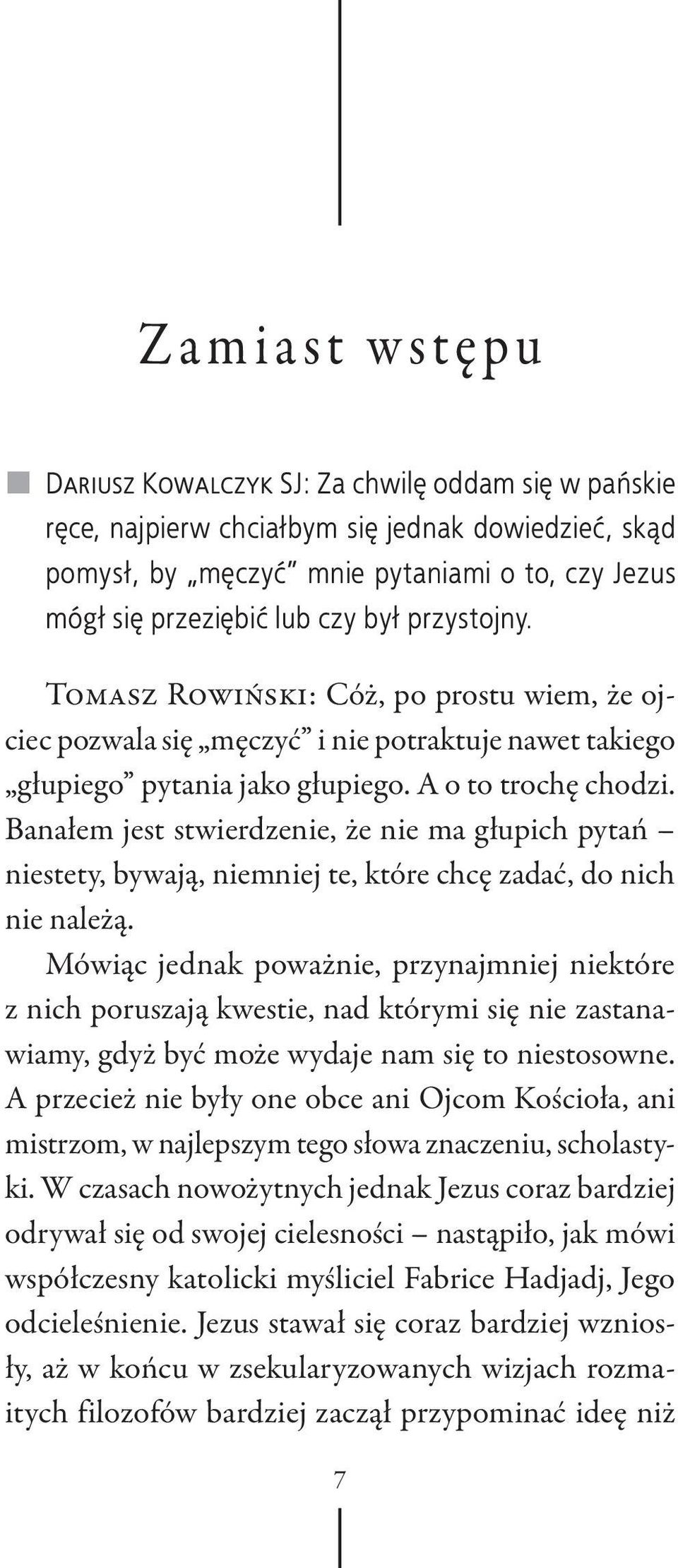 Banałem jest stwierdzenie, że nie ma głupich pytań niestety, bywają, niemniej te, które chcę zadać, do nich nie należą.