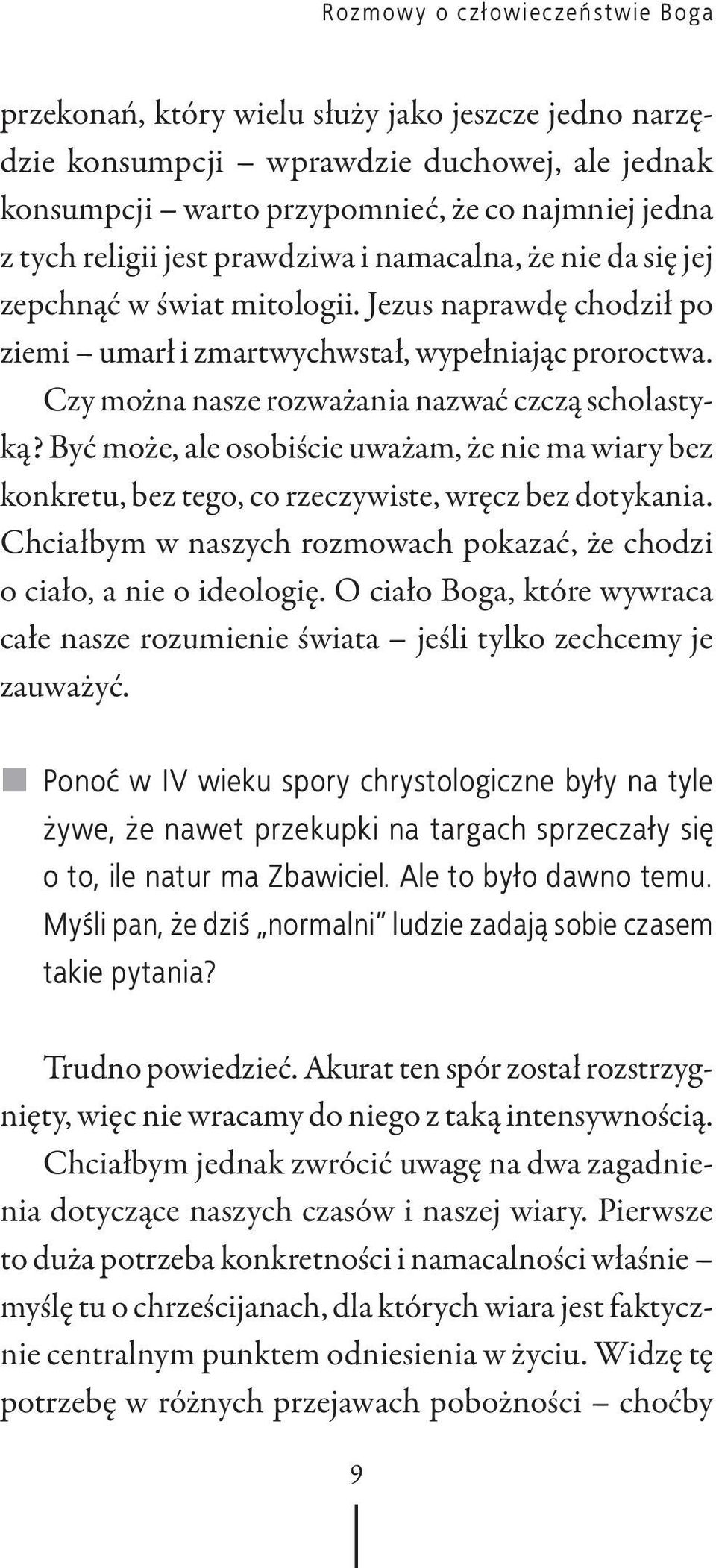 Czy można nasze rozważania nazwać czczą scholastyką? Być może, ale osobiście uważam, że nie ma wiary bez konkretu, bez tego, co rzeczywiste, wręcz bez dotykania.