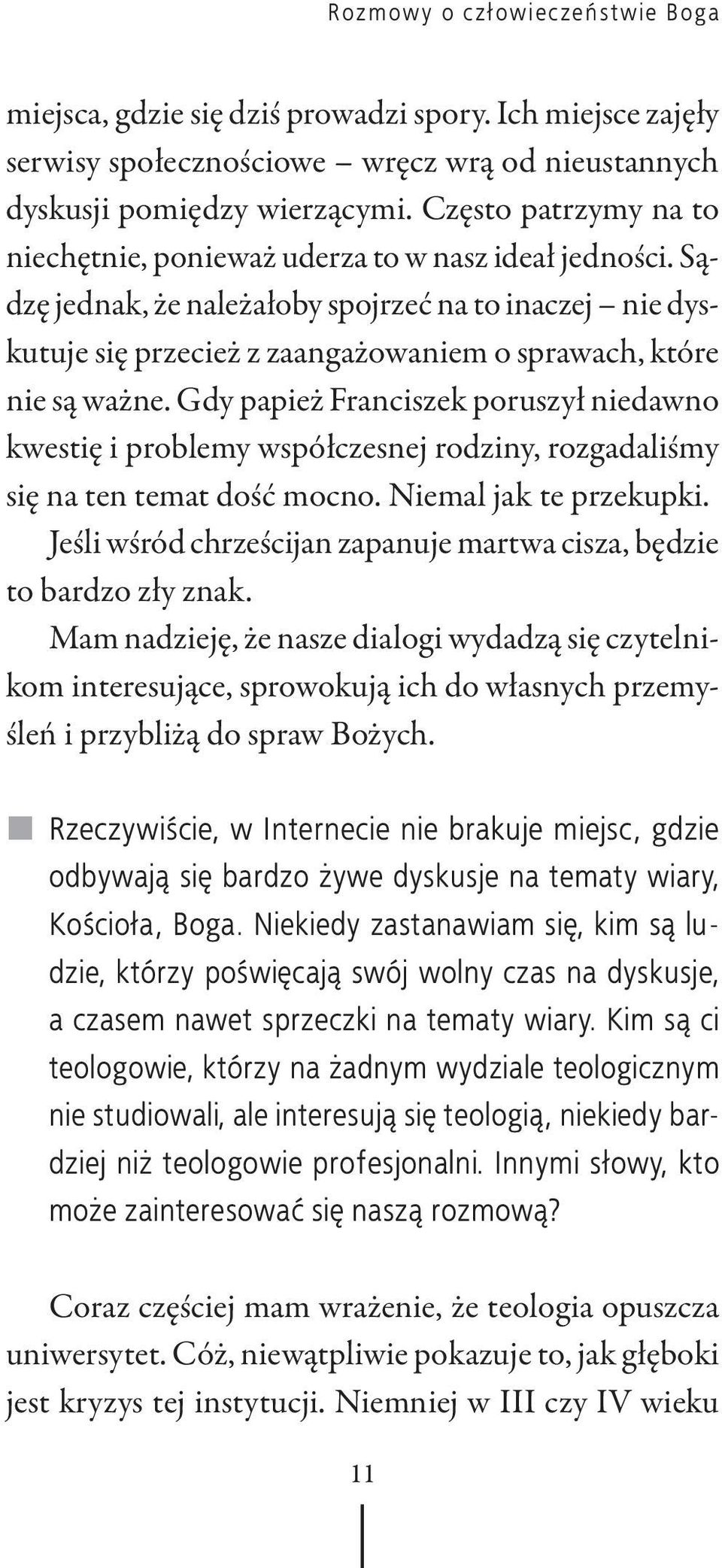 Sądzę jednak, że należałoby spojrzeć na to inaczej nie dyskutuje się przecież z zaangażowaniem o sprawach, które nie są ważne.