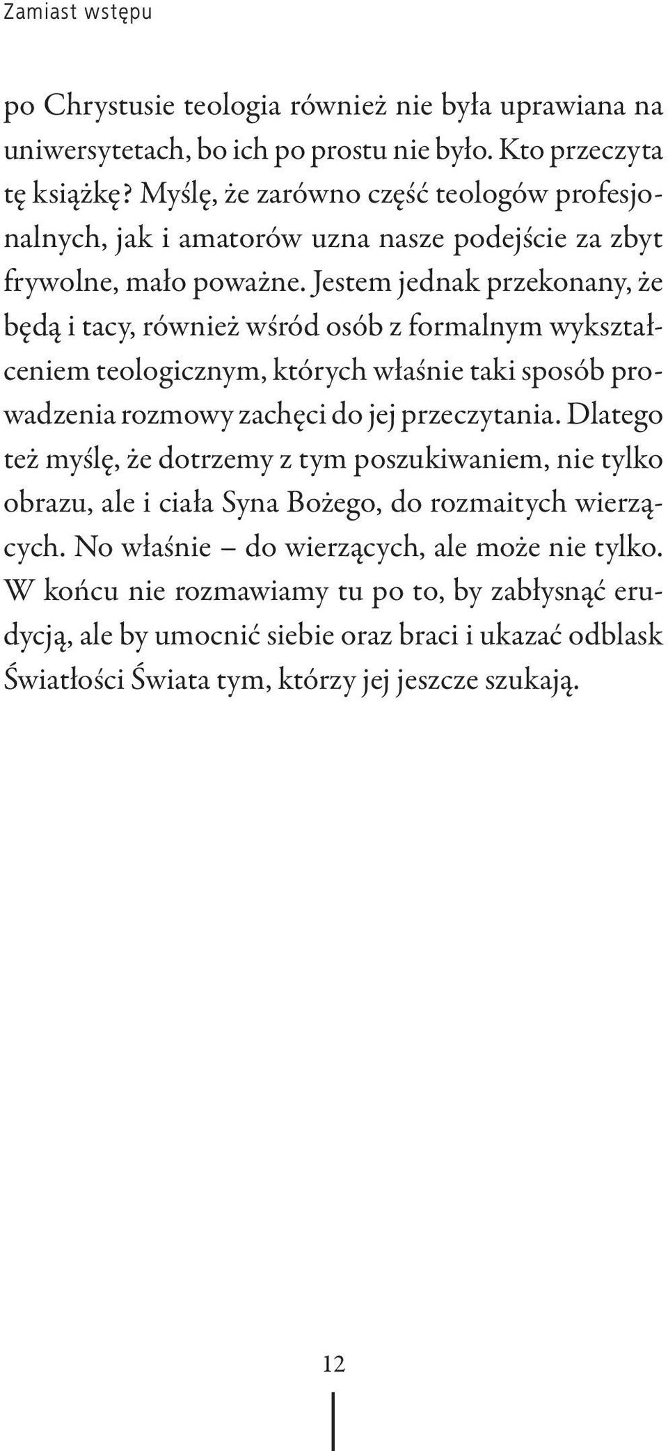 Jestem jednak przekonany, że będą i tacy, również wśród osób z formalnym wykształceniem teologicznym, których właśnie taki sposób prowadzenia rozmowy zachęci do jej przeczytania.