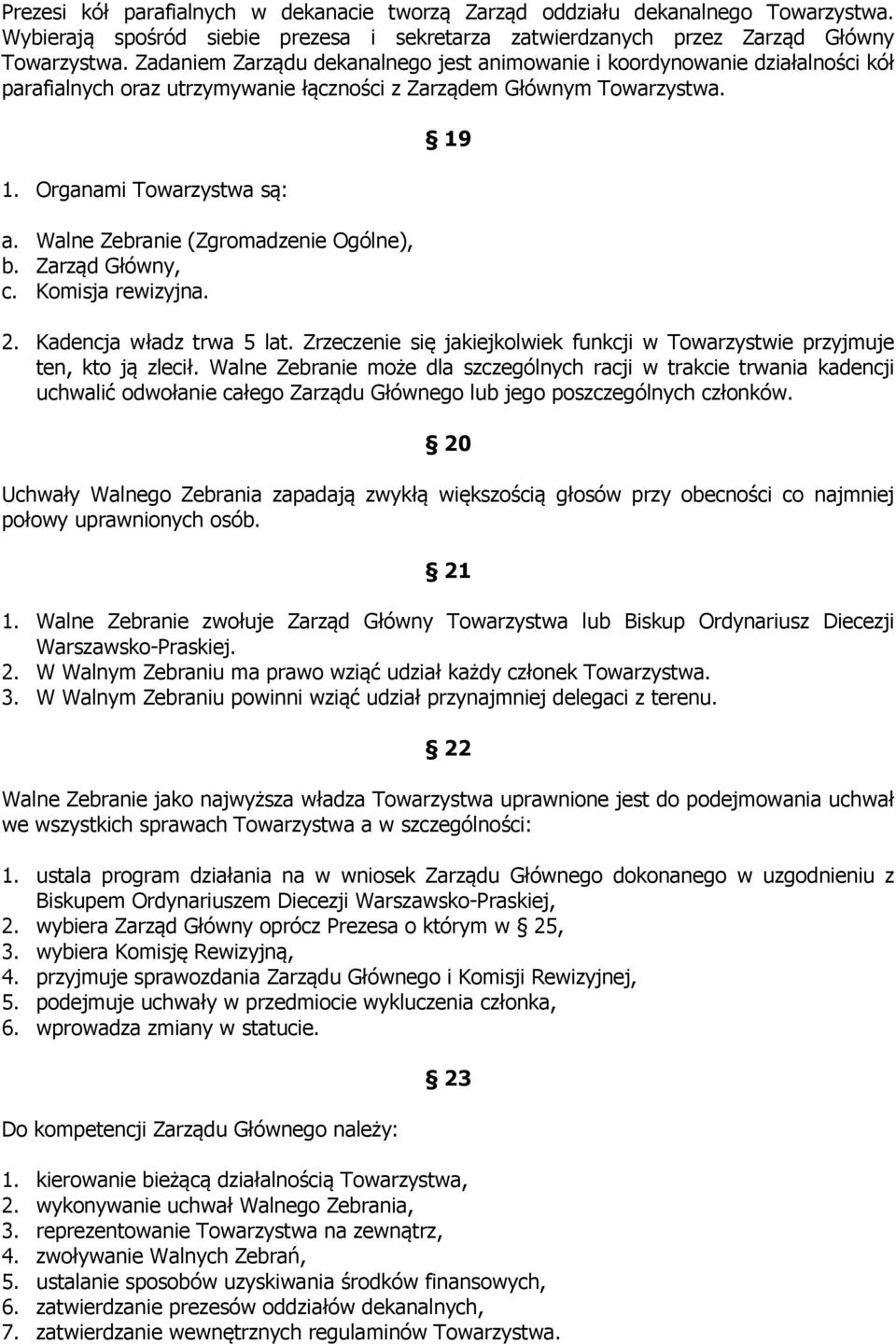 Walne Zebranie (Zgromadzenie Ogólne), b. Zarząd Główny, c. Komisja rewizyjna. 19 2. Kadencja władz trwa 5 lat. Zrzeczenie się jakiejkolwiek funkcji w Towarzystwie przyjmuje ten, kto ją zlecił.