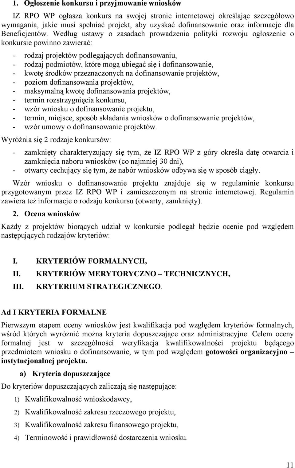 Według ustawy o zasadach prowadzenia polityki rozwoju ogłoszenie o konkursie powinno zawierać: - rodzaj projektów podlegających dofinansowaniu, - rodzaj podmiotów, które mogą ubiegać się i