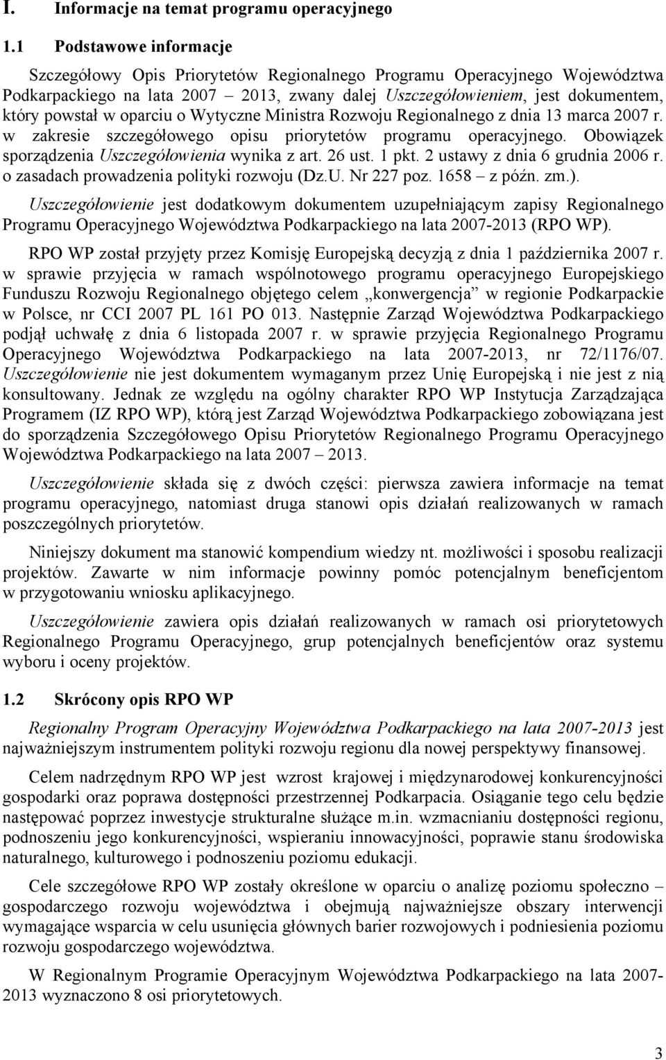 oparciu o Wytyczne Ministra Rozwoju Regionalnego z dnia 13 marca 2007 r. w zakresie szczegółowego opisu priorytetów programu operacyjnego. Obowiązek sporządzenia Uszczegółowienia wynika z art. 26 ust.