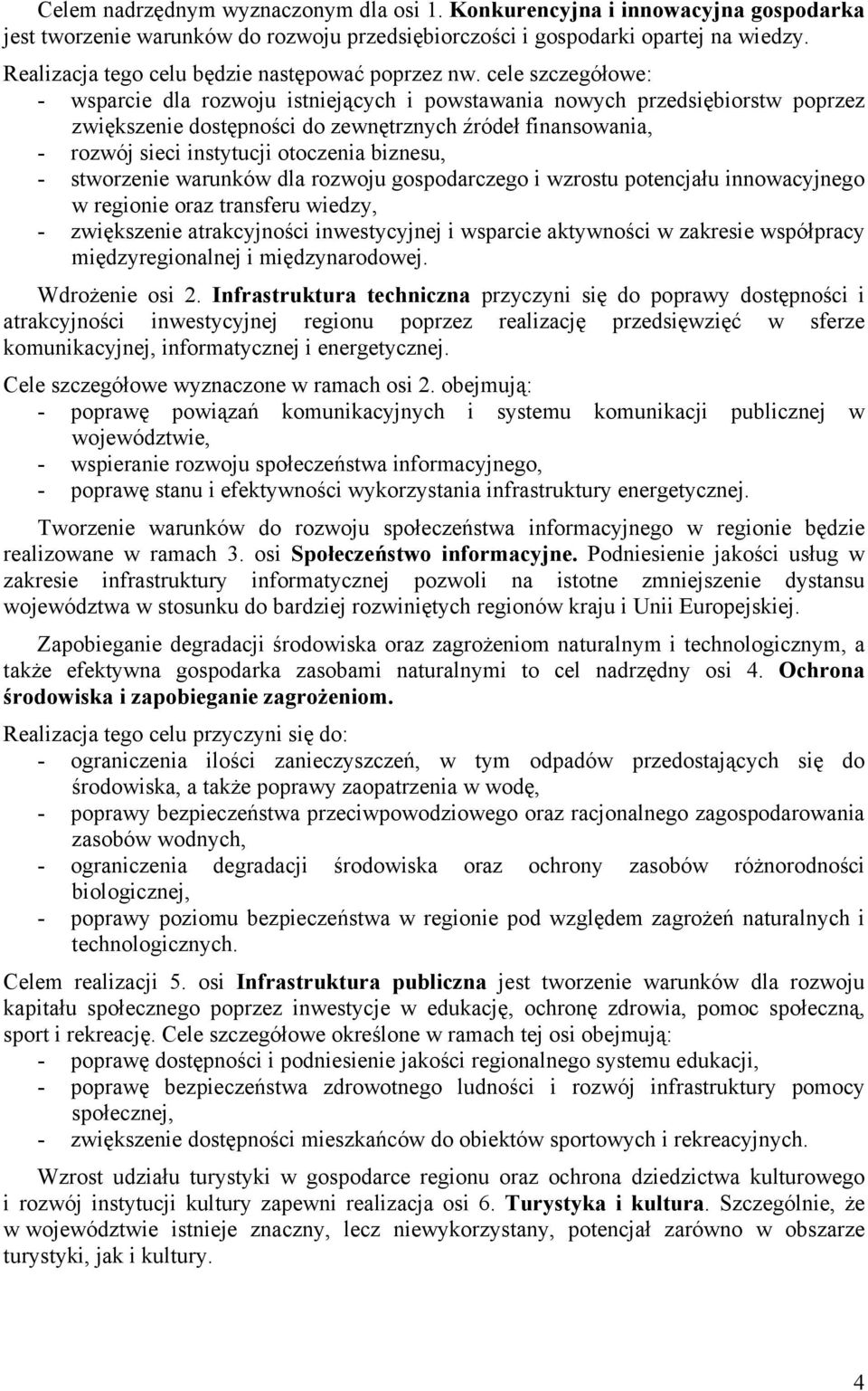cele szczegółowe: - wsparcie dla rozwoju istniejących i powstawania nowych przedsiębiorstw poprzez zwiększenie dostępności do zewnętrznych źródeł finansowania, - rozwój sieci instytucji otoczenia