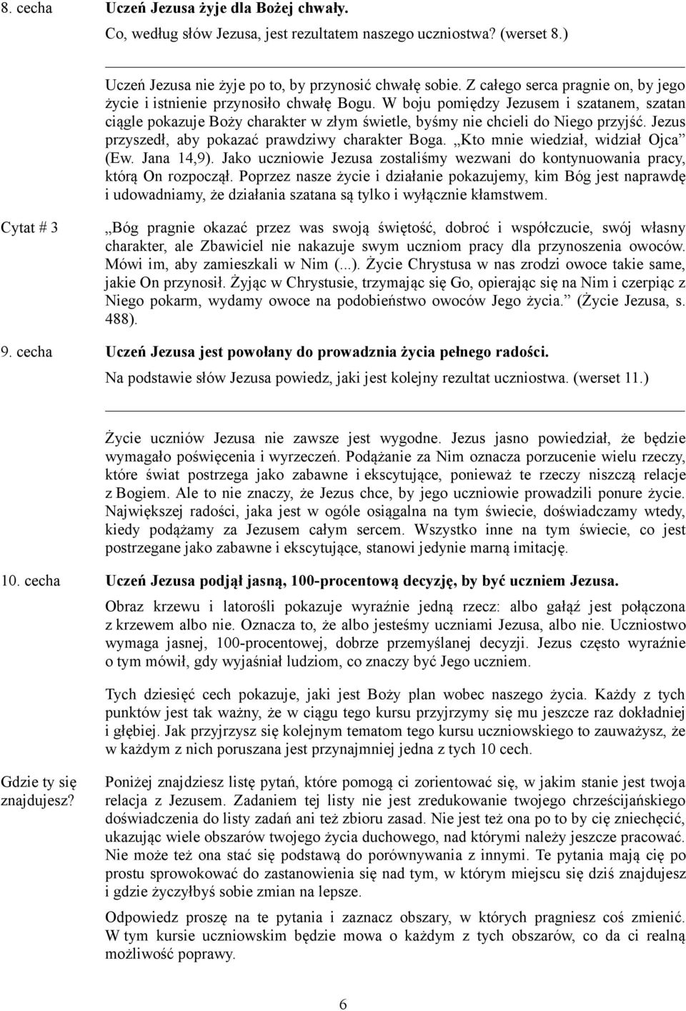 W boju pomiędzy Jezusem i szatanem, szatan ciągle pokazuje Boży charakter w złym świetle, byśmy nie chcieli do Niego przyjść. Jezus przyszedł, aby pokazać prawdziwy charakter Boga.