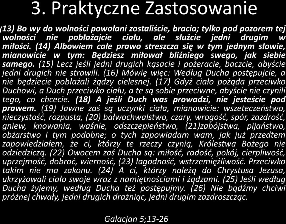 (15) Lecz jeśli jedni drugich kąsacie i pożeracie, baczcie, abyście jedni drugich nie strawili. (16) Mówię więc: Według Ducha postępujcie, a nie będziecie pobłażali żądzy cielesnej.