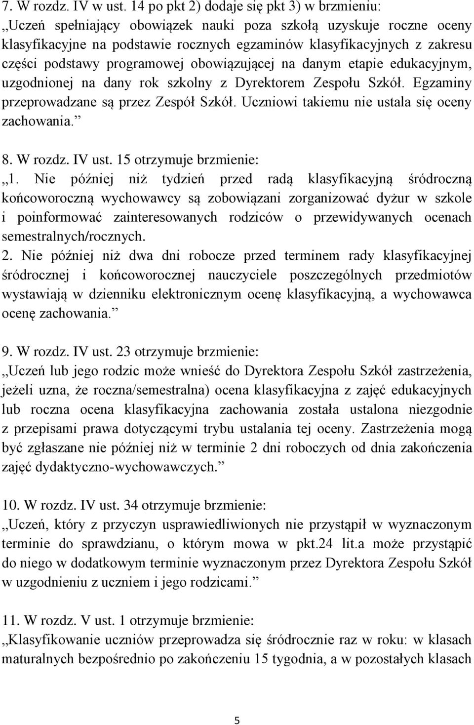 podstawy programowej obowiązującej na danym etapie edukacyjnym, uzgodnionej na dany rok szkolny z Dyrektorem Zespołu Szkół. Egzaminy przeprowadzane są przez Zespół Szkół.