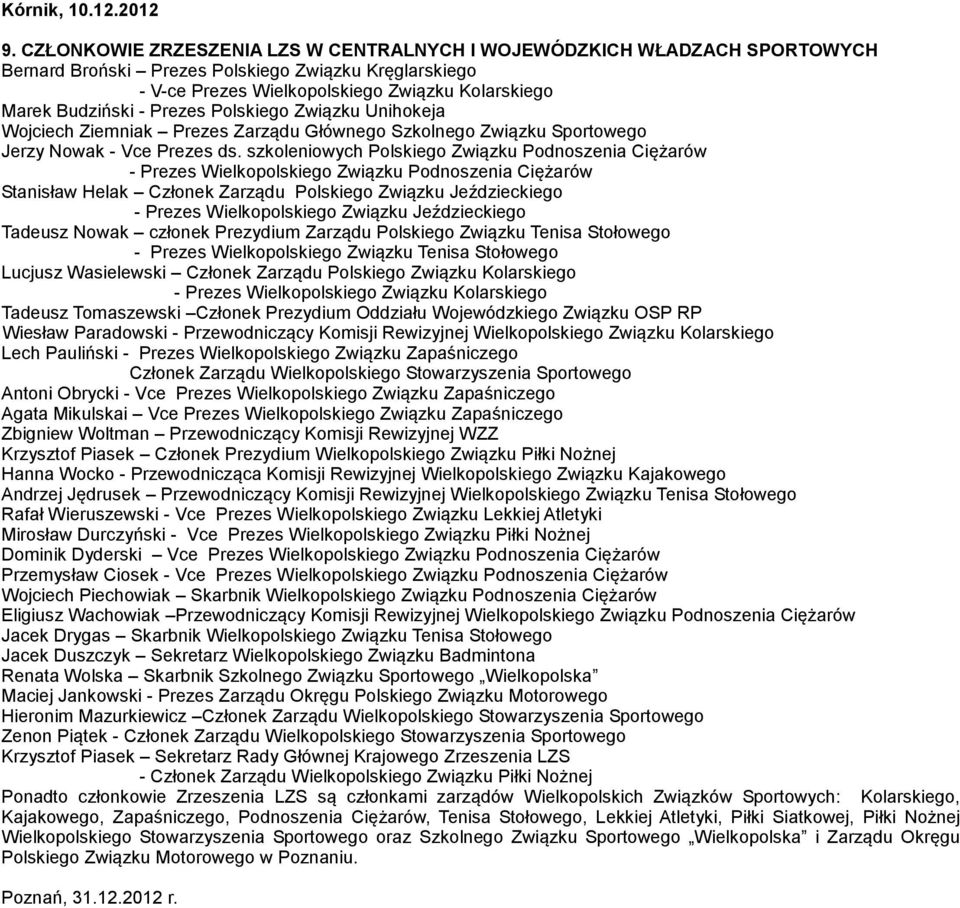 Prezes Polskiego Związku Unihokeja Wojciech Ziemniak Prezes Zarządu Głównego Szkolnego Związku Sportowego Jerzy Nowak - Vce Prezes ds.