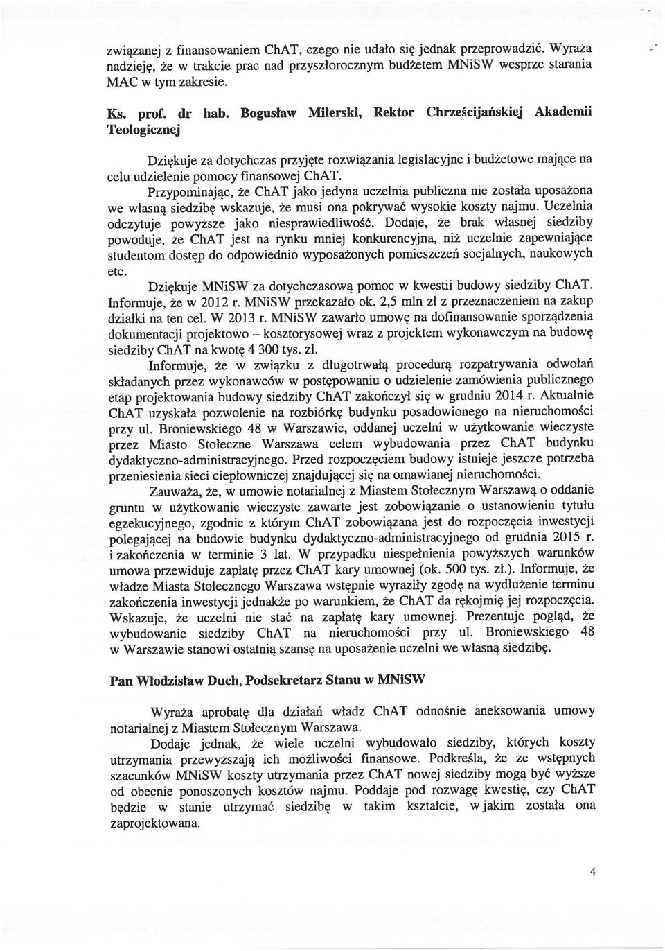Podkreśla, że ze wstępnych szacunków MNiSW koszty utrzymania przez ChAT nowej siedziby mogą być wyższe od obecnie ponoszonych kosztów najmu.