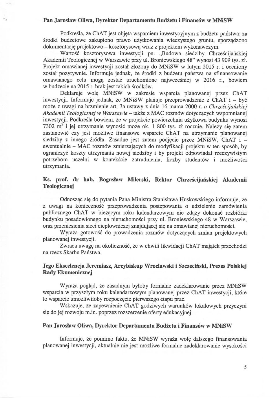 Budowa siedziby Chrześcijańskiej Akademii Teologicznej w Warszawie przy ul. Broniewskiego 48 wynosi 43 909 tys. zł. Projekt omawianej inwestycji został złożony do MNiSW w lutym 2015 r.