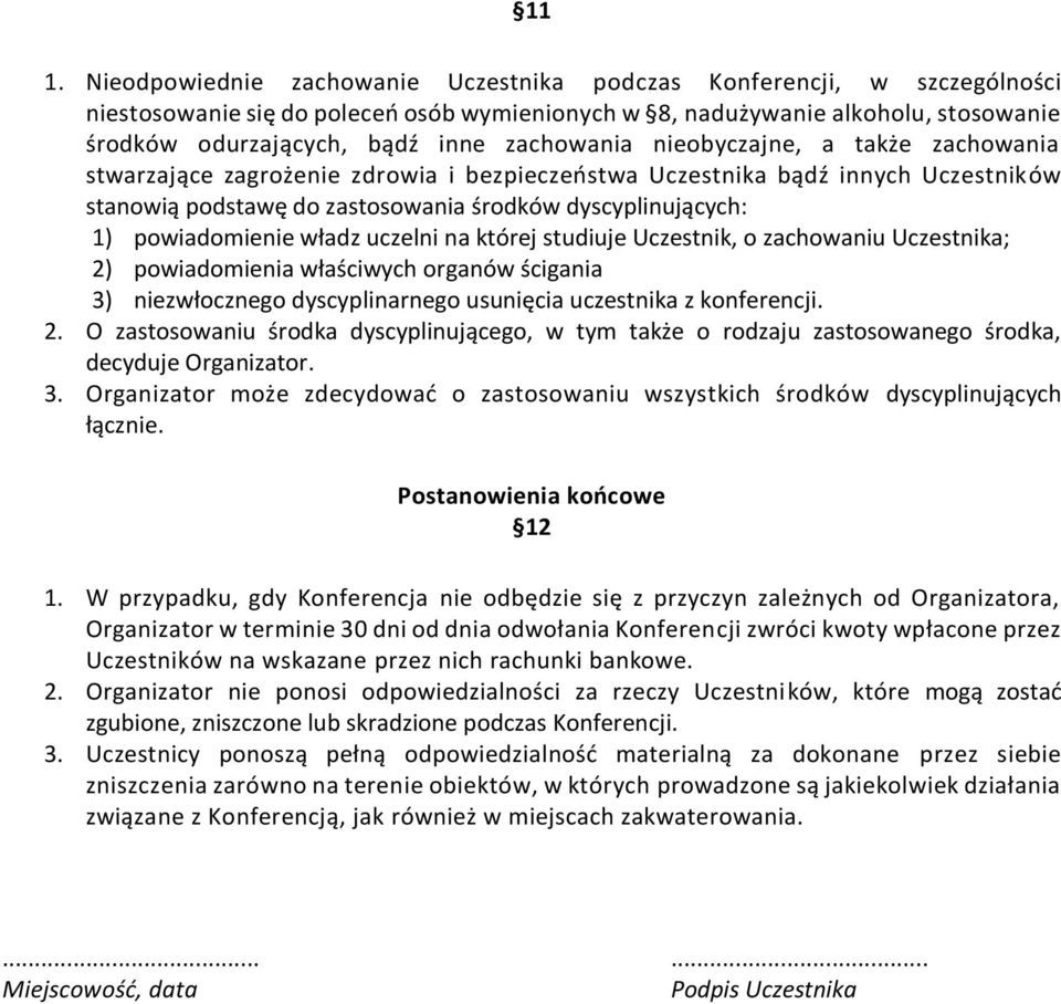 powiadomienie władz uczelni na której studiuje Uczestnik, o zachowaniu Uczestnika; 2) powiadomienia właściwych organów ścigania 3) niezwłocznego dyscyplinarnego usunięcia uczestnika z konferencji. 2. O zastosowaniu środka dyscyplinującego, w tym także o rodzaju zastosowanego środka, decyduje Organizator.