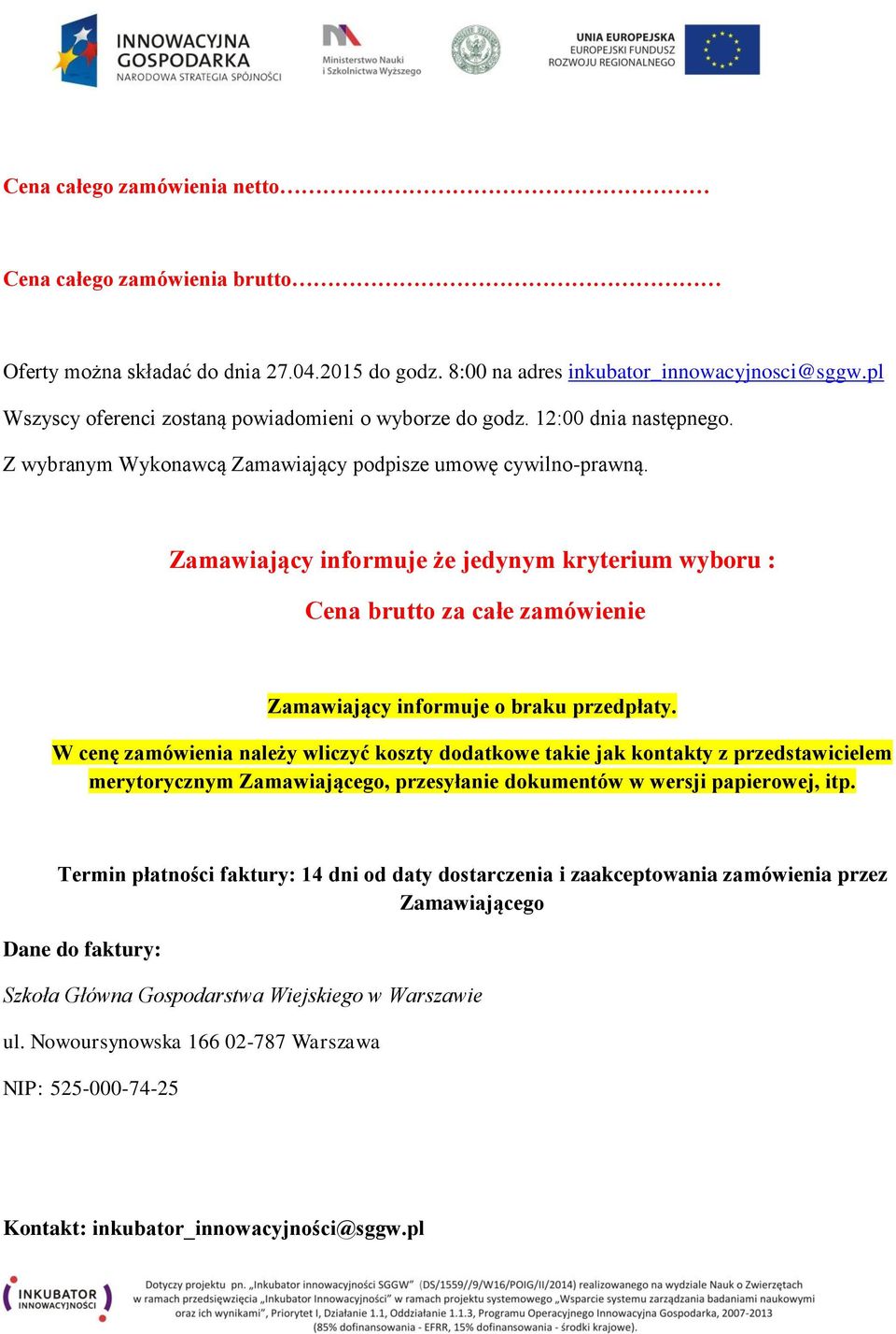 Zamawiający informuje że jedynym kryterium wyboru : Cena brutto za całe zamówienie Zamawiający informuje o braku przedpłaty.