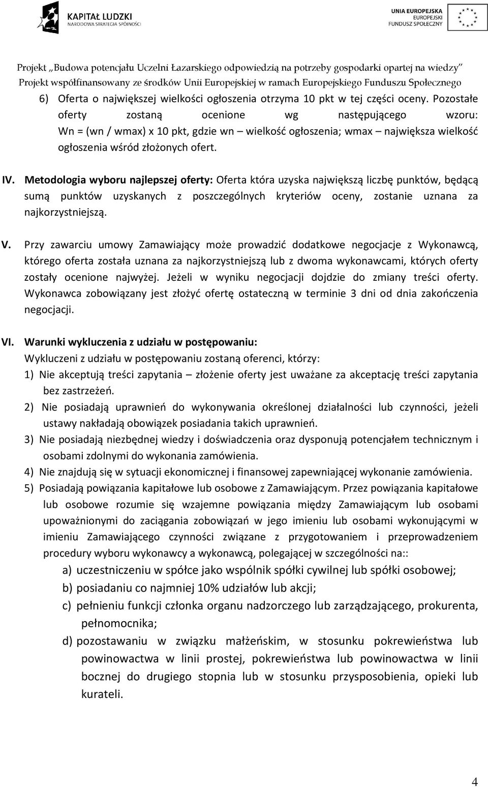 Metodologia wyboru najlepszej oferty: Oferta która uzyska największą liczbę punktów, będącą sumą punktów uzyskanych z poszczególnych kryteriów oceny, zostanie uznana za najkorzystniejszą. V.