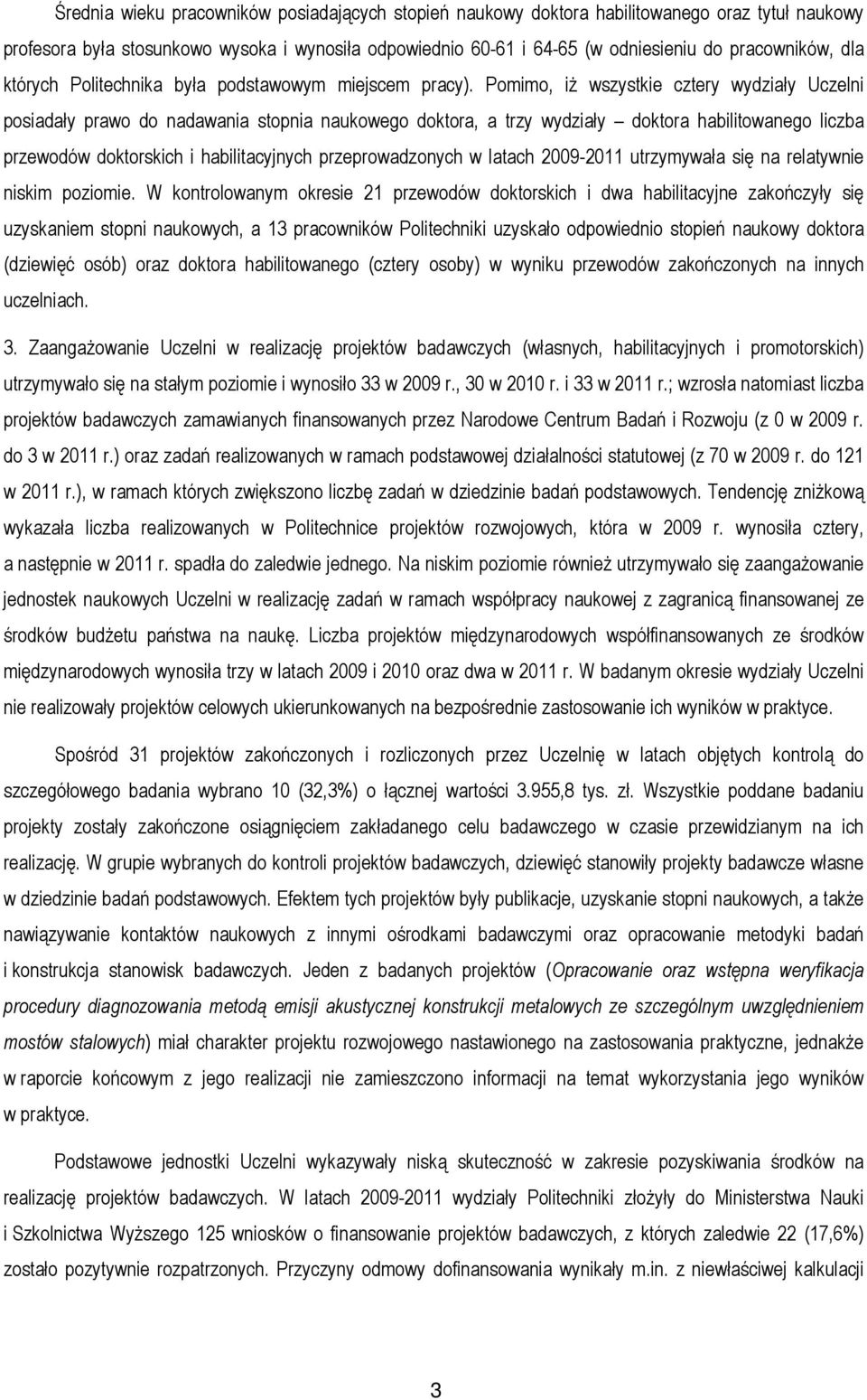 Pomimo, iż wszystkie cztery wydziały Uczelni posiadały prawo do nadawania stopnia naukowego doktora, a trzy wydziały doktora habilitowanego liczba przewodów doktorskich i habilitacyjnych