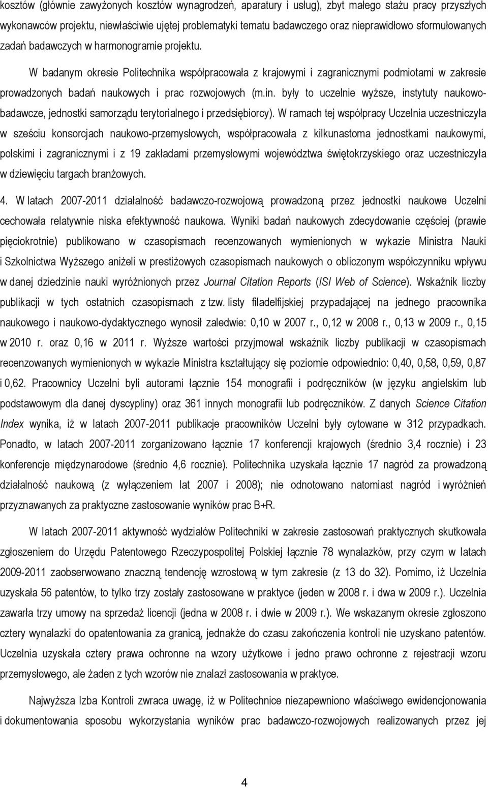W badanym okresie Politechnika współpracowała z krajowymi i zagranicznymi podmiotami w zakresie prowadzonych badań naukowych i prac rozwojowych (m.in.