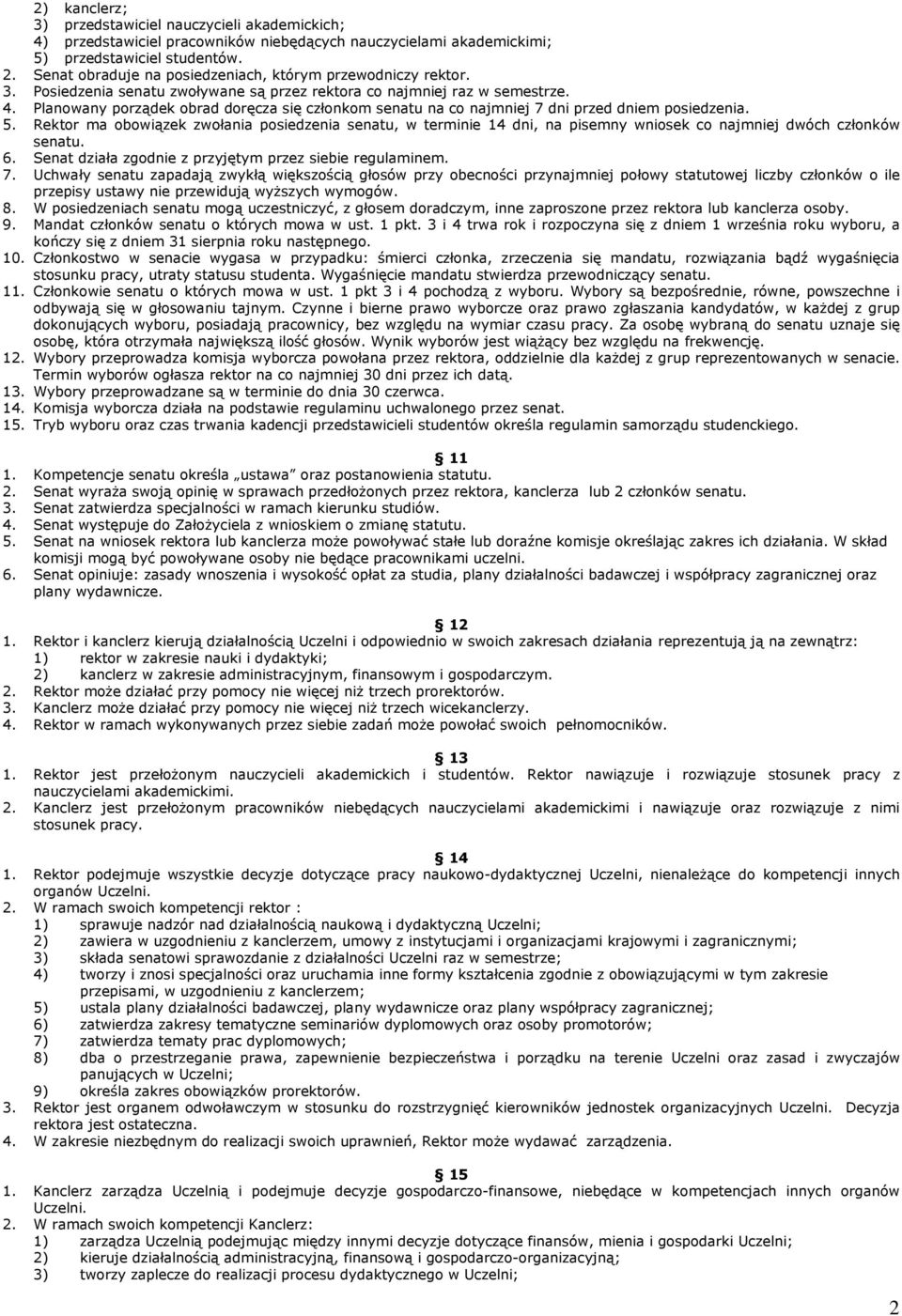 Planowany porządek obrad doręcza się członkom senatu na co najmniej 7 dni przed dniem posiedzenia. 5.