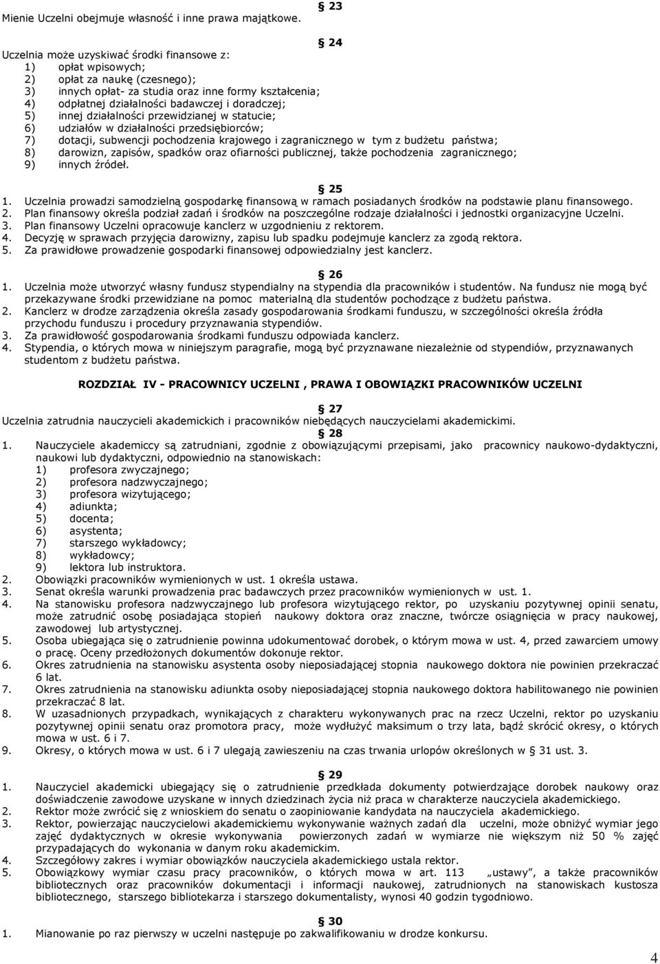 doradczej; 5) innej działalności przewidzianej w statucie; 6) udziałów w działalności przedsiębiorców; 7) dotacji, subwencji pochodzenia krajowego i zagranicznego w tym z budŝetu państwa; 8)