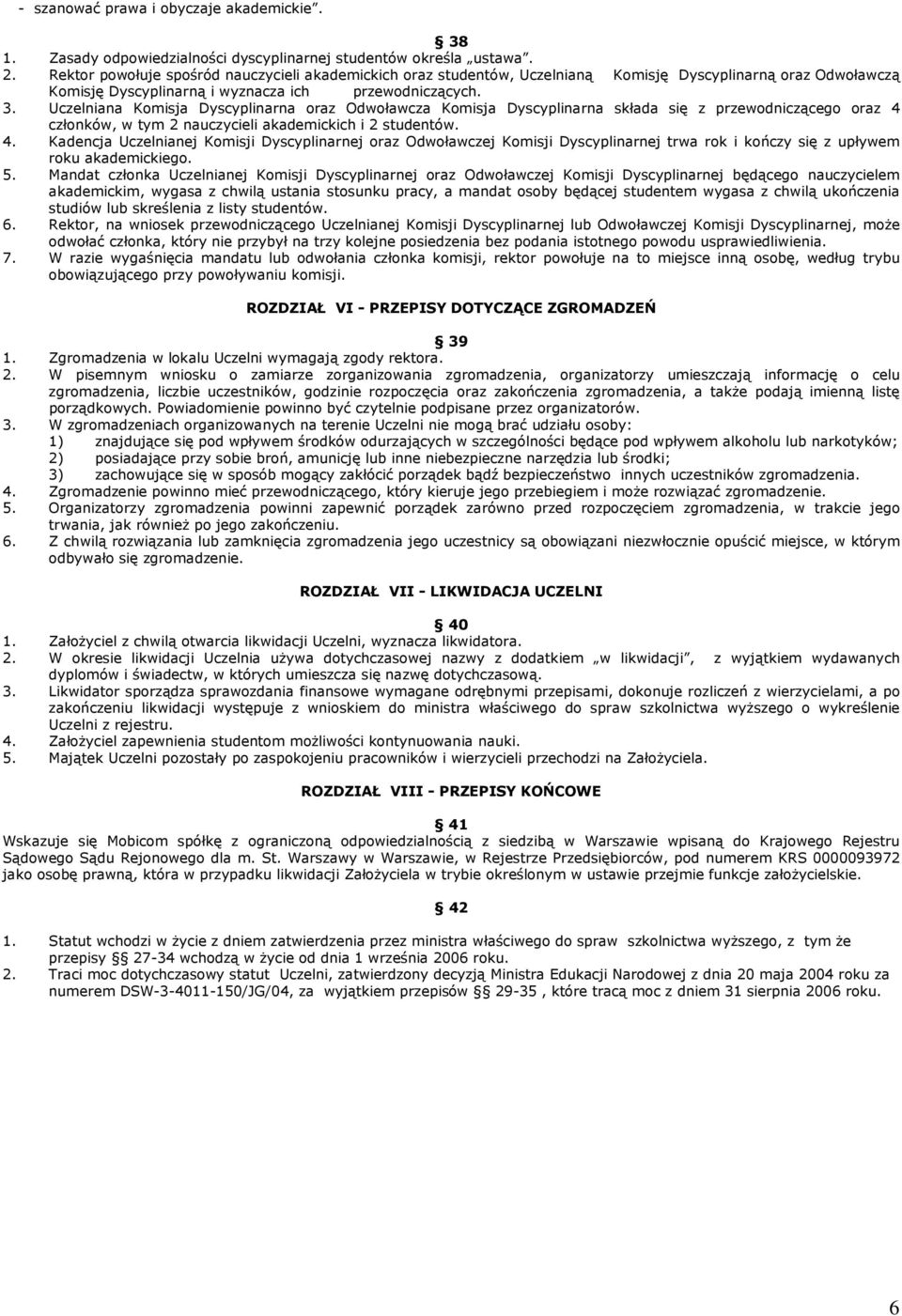 Uczelniana Komisja Dyscyplinarna oraz Odwoławcza Komisja Dyscyplinarna składa się z przewodniczącego oraz 4 