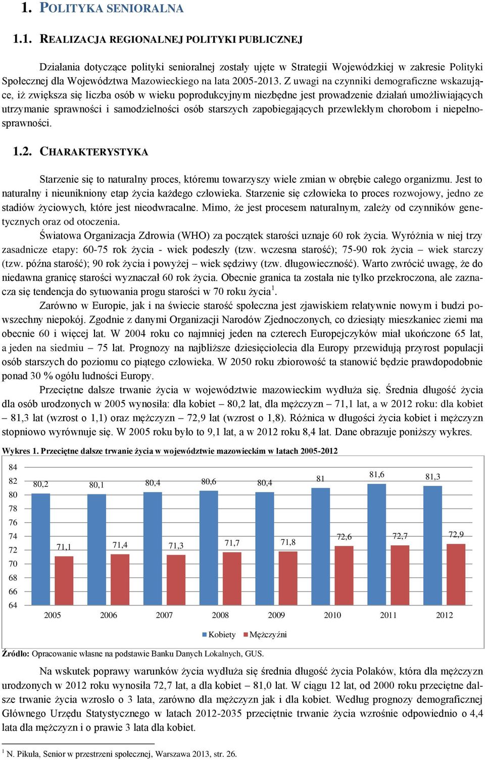 Z uwagi na czynniki demograficzne wskazujące, iż zwiększa się liczba osób w wieku poprodukcyjnym niezbędne jest prowadzenie działań umożliwiających utrzymanie sprawności i samodzielności osób